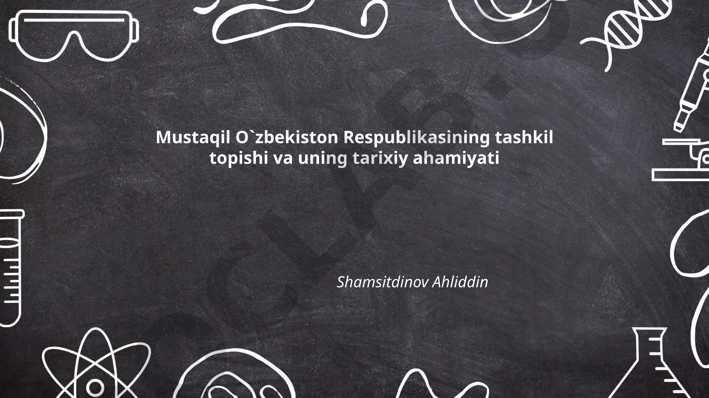 Mustaqil O'zbekiston Respublikasining tashkil topishi va uning tarixiy ahamiyati