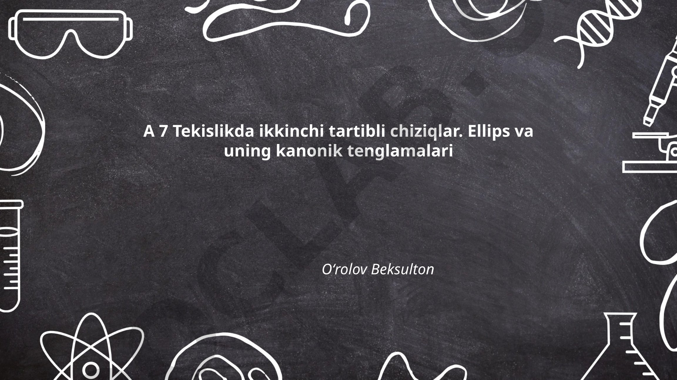 Tekislikda ikkinchi tartibli chiziqlar. Ellips va uning kanonik tenglamalari