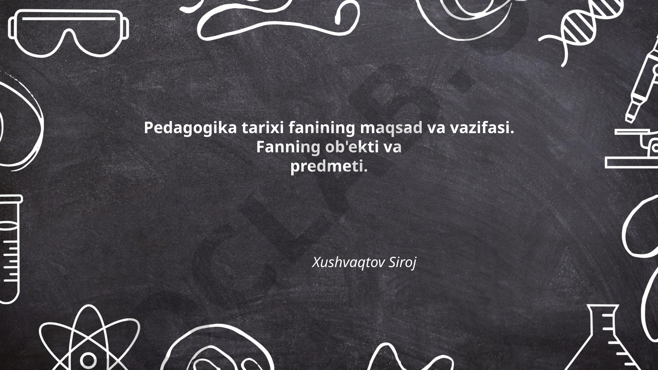 Pedagogika tarixi fanining maqsad, vazifasi, ob'ekti va predmeti
