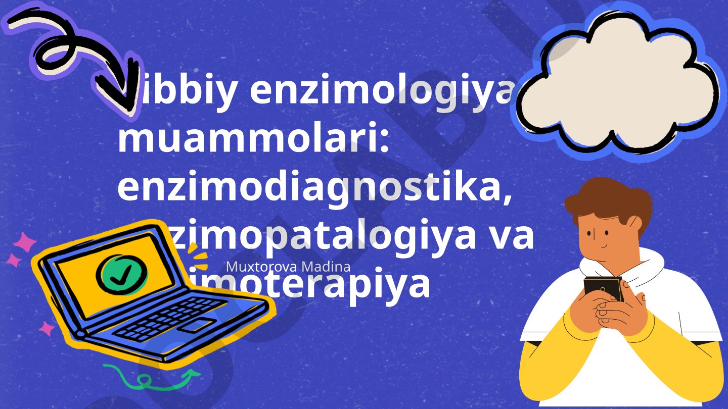 Tibbiy enzimologiya muammolari: enzimodiagnostika, enzimopatalogiya va enzimoterapiya