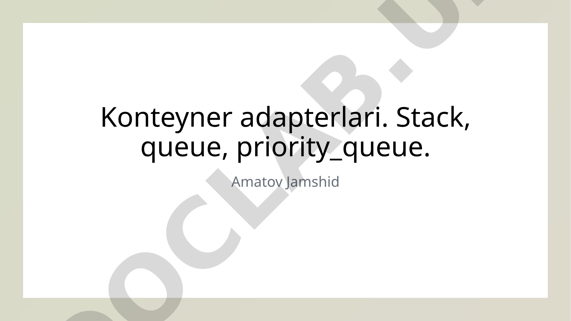 Konteyner adapterlari: Stack, queue, priority_queue asoslari va ishlash prinsiplari