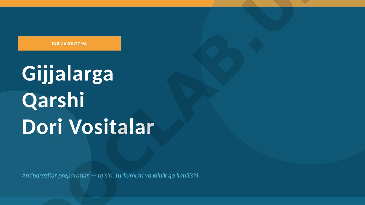 Gijjalarga qarshi dori vositalar: antiparazitar preparatlar ta'siri, turkumlari va klinik qo'llanilishi