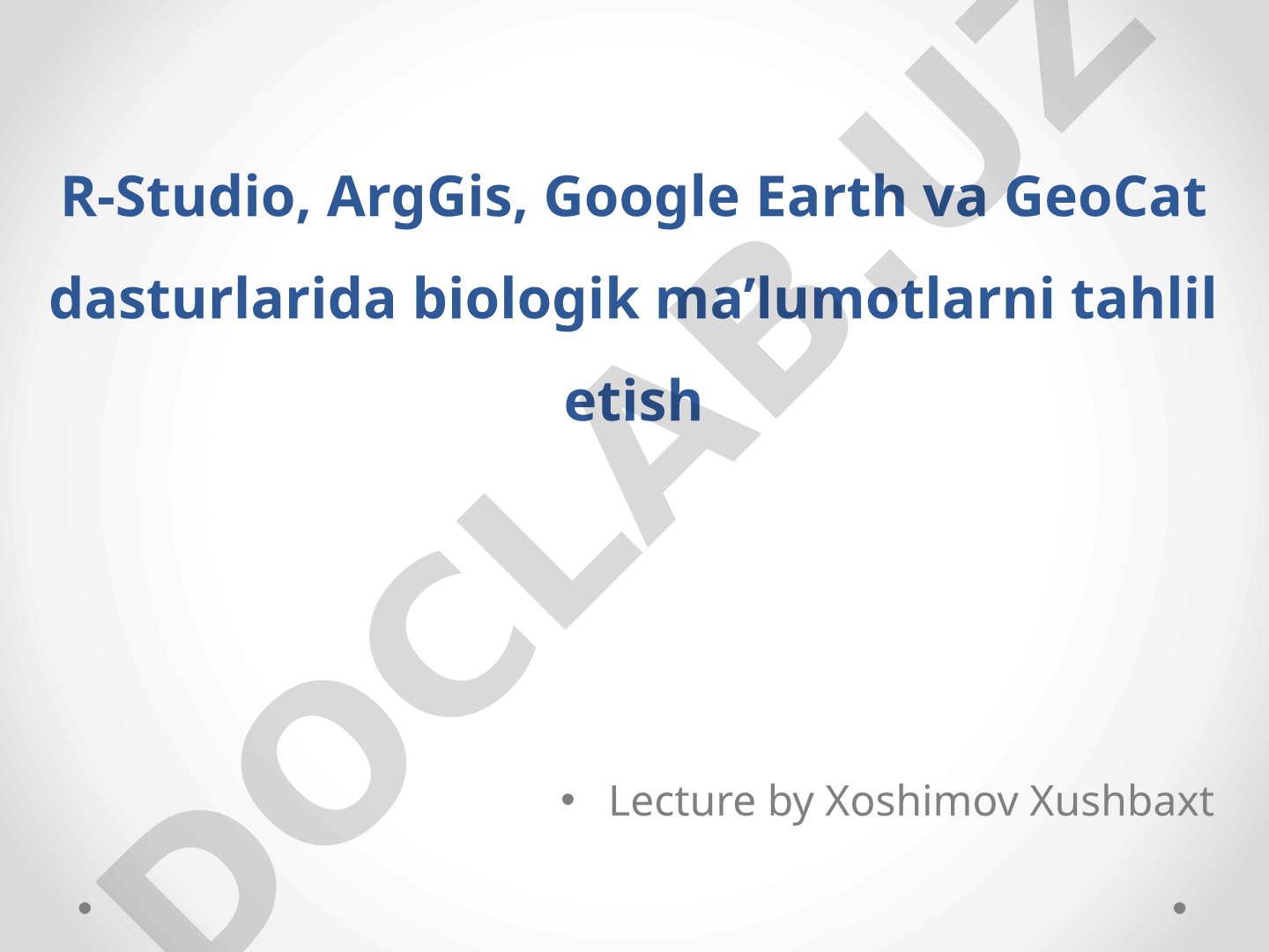 R-Studio, ArgGis, Google Earth va GeoCat dasturlarida biologik ma’lumotlarni tahlil etish
