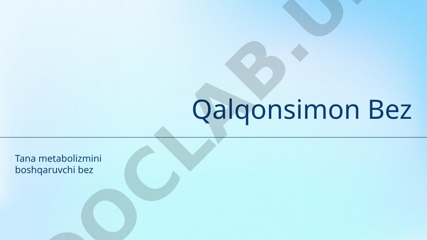 Qalqonsimon bez tana metabolizmini boshqaruvchi bez