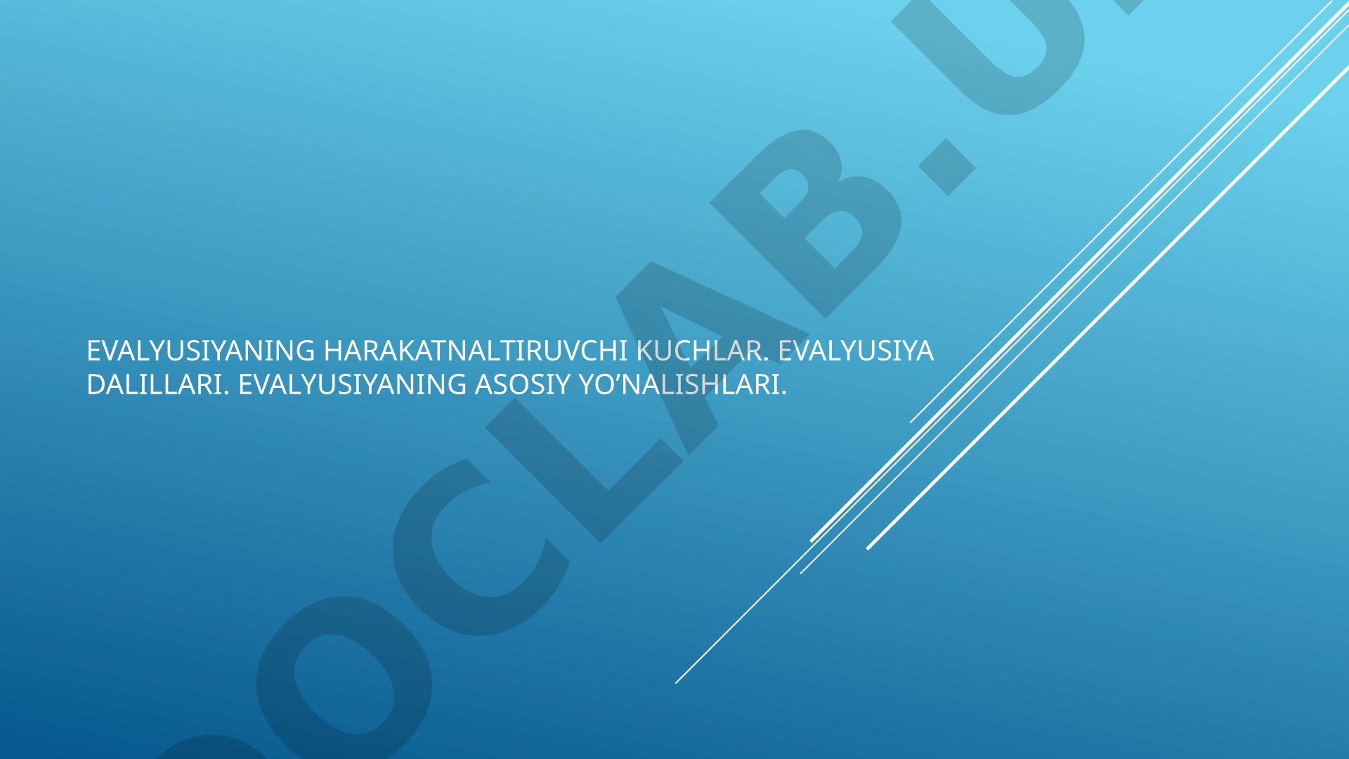 Evolyusiyaning harakatlantiruvchi kuchlari, dalillari va asosiy yo'nalishlari