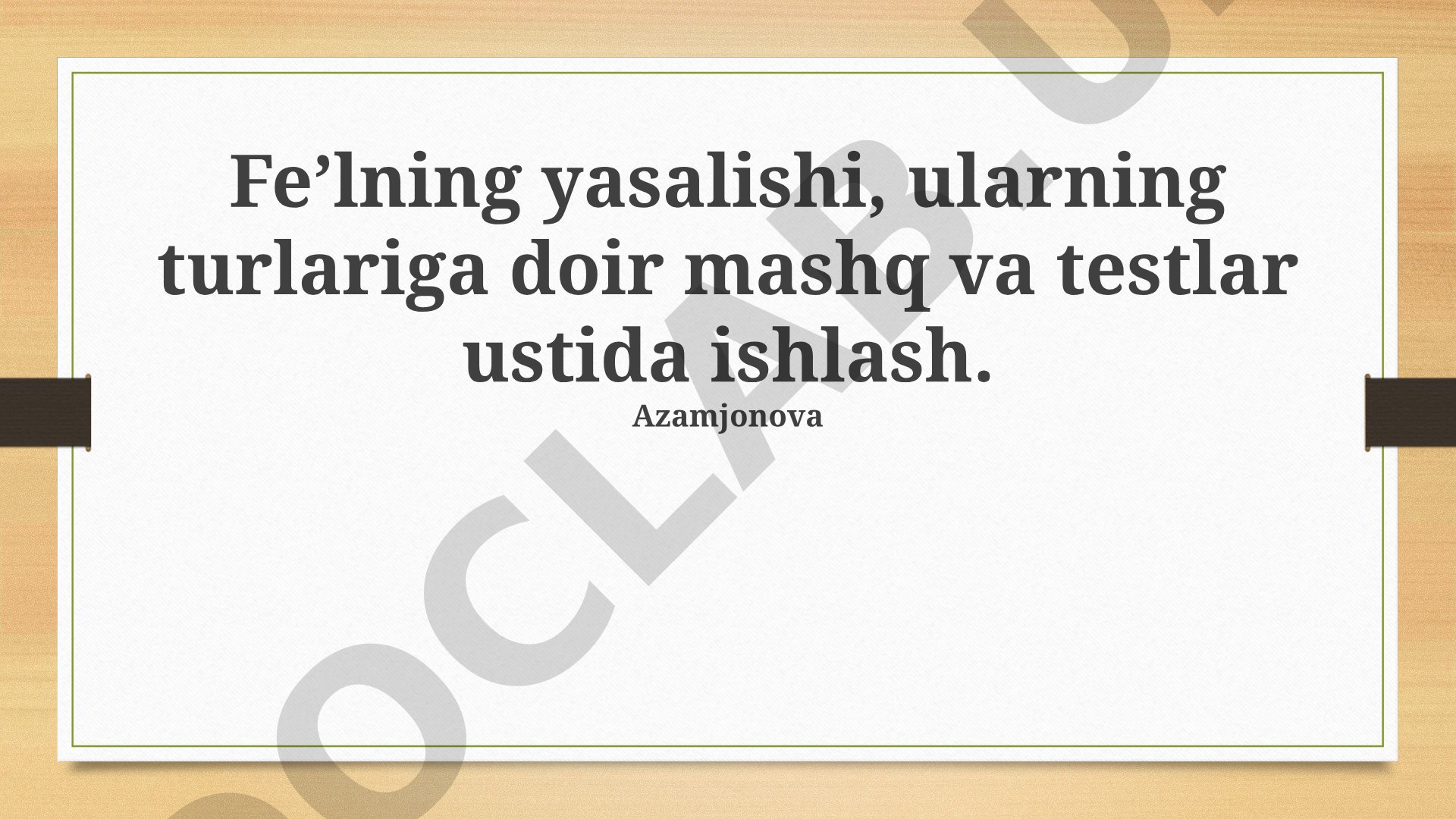 Fe'lning yasalishi, ularning turlariga doir mashq va testlar ustida ishlash