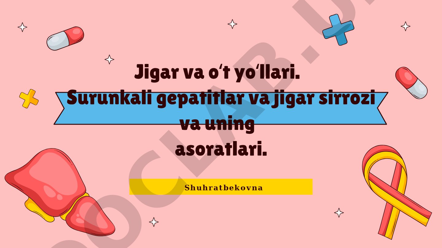 Jigar va o‘t yo‘llari. Surunkali gepatitlar va jigar sirrozi va uning asoratlari