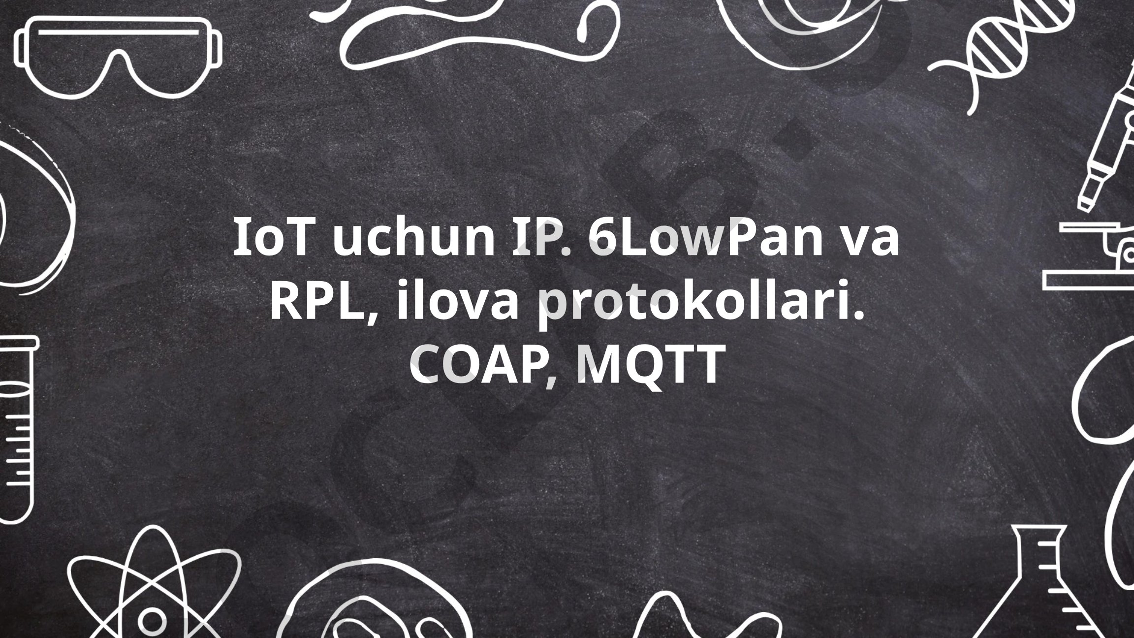 IoT uchun IP: 6LowPan va RPL, ilova protokollari: COAP, MQTT