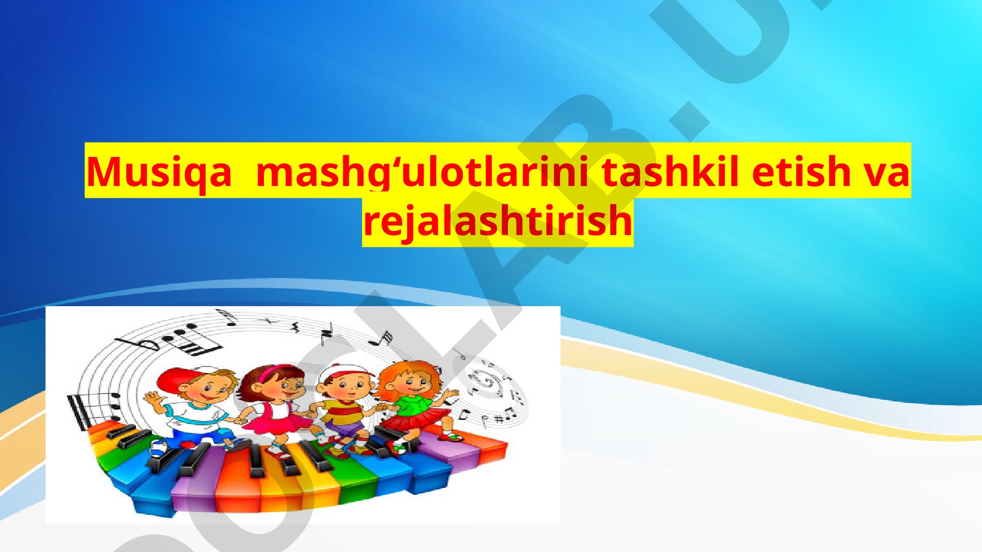 Musiqa mashg‘ulotlarini tashkil etish va rejalashtirish