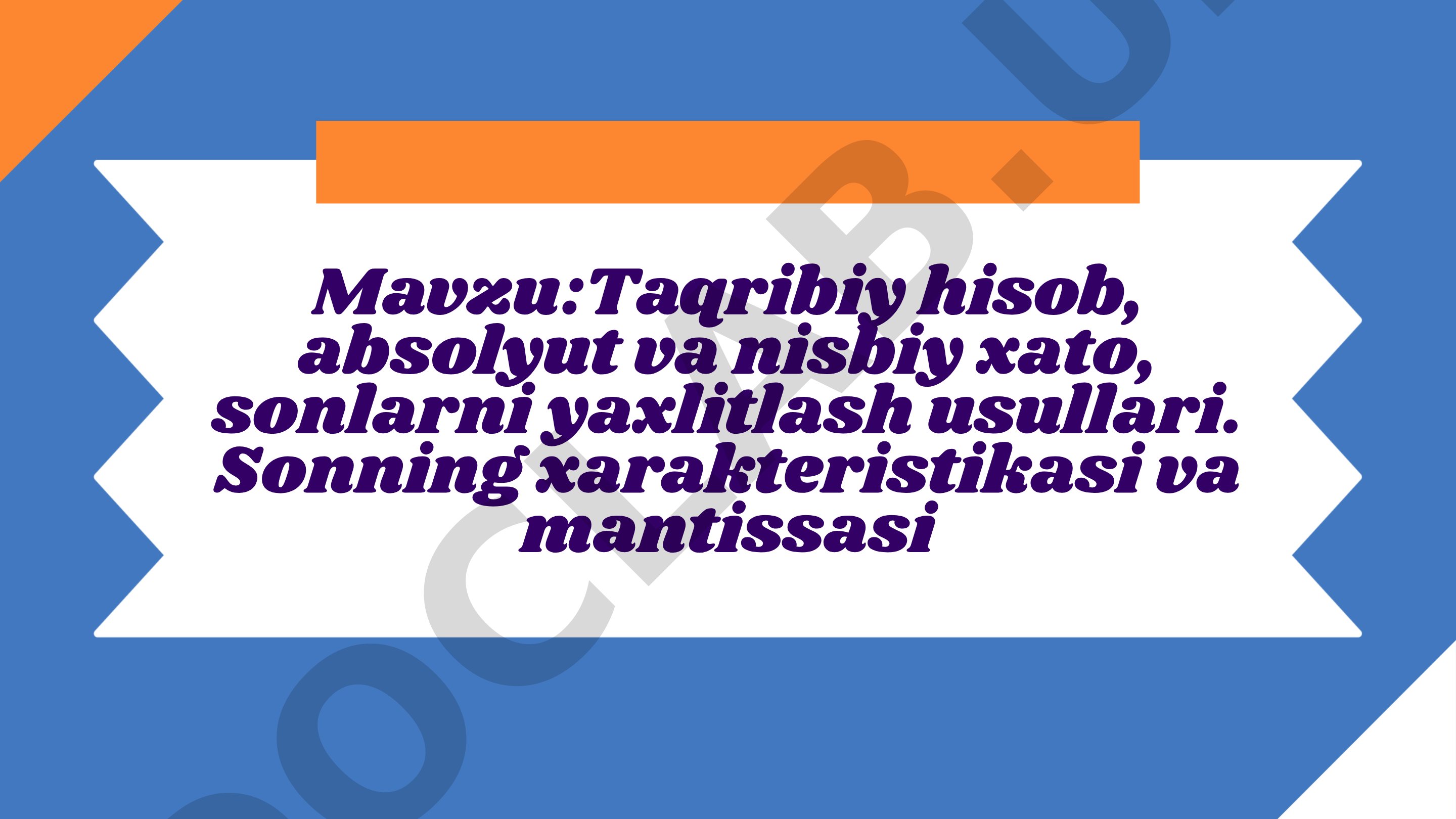 Taqribiy hisob, absolyut va nisbiy xato, sonlarni yaxlitlash usullari. Sonning xarakteristikasi va mantissasi