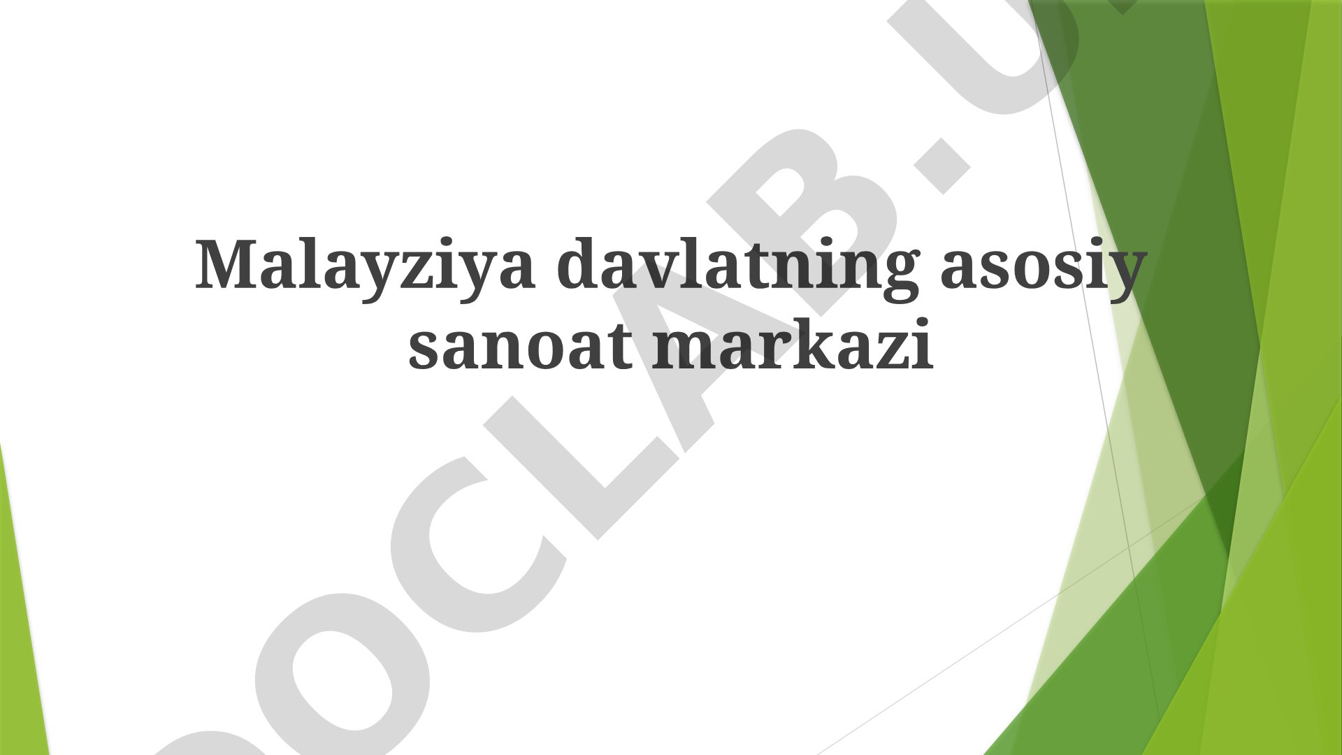 Malayziya davlatning asosiy sanoat markazi