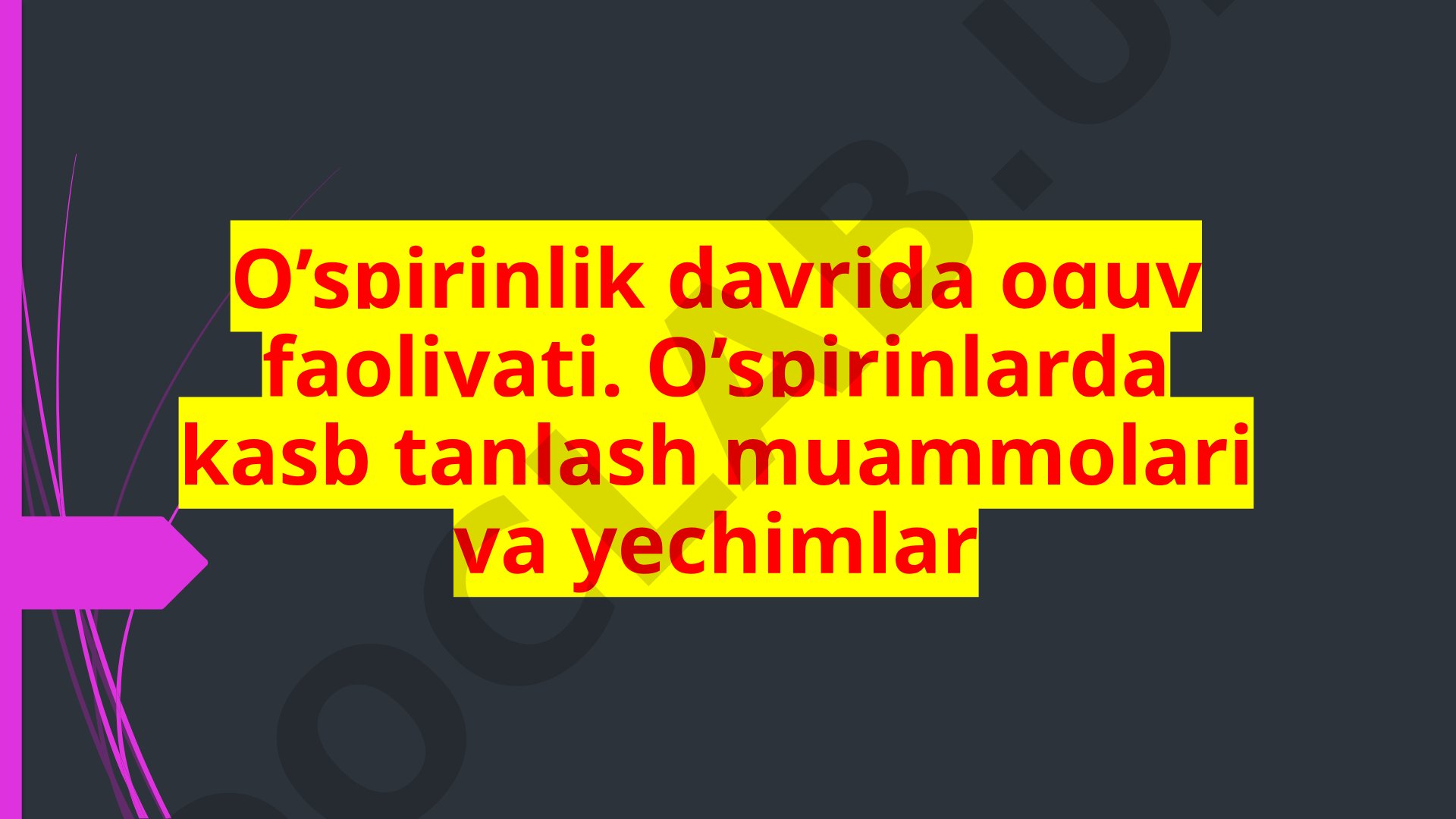 O’spirinlik davrida oquv faoliyati. O’spirinlarda kasb tanlash muammolari va yechimlar