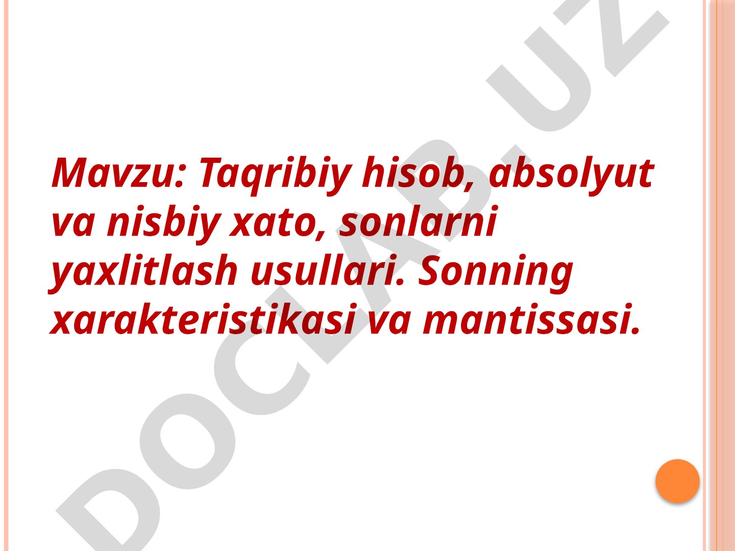 Taqribiy hisob, absolyut va nisbiy xato, sonlarni yaxlitlash usullari. Sonning xarakteristikasi va mantissasi