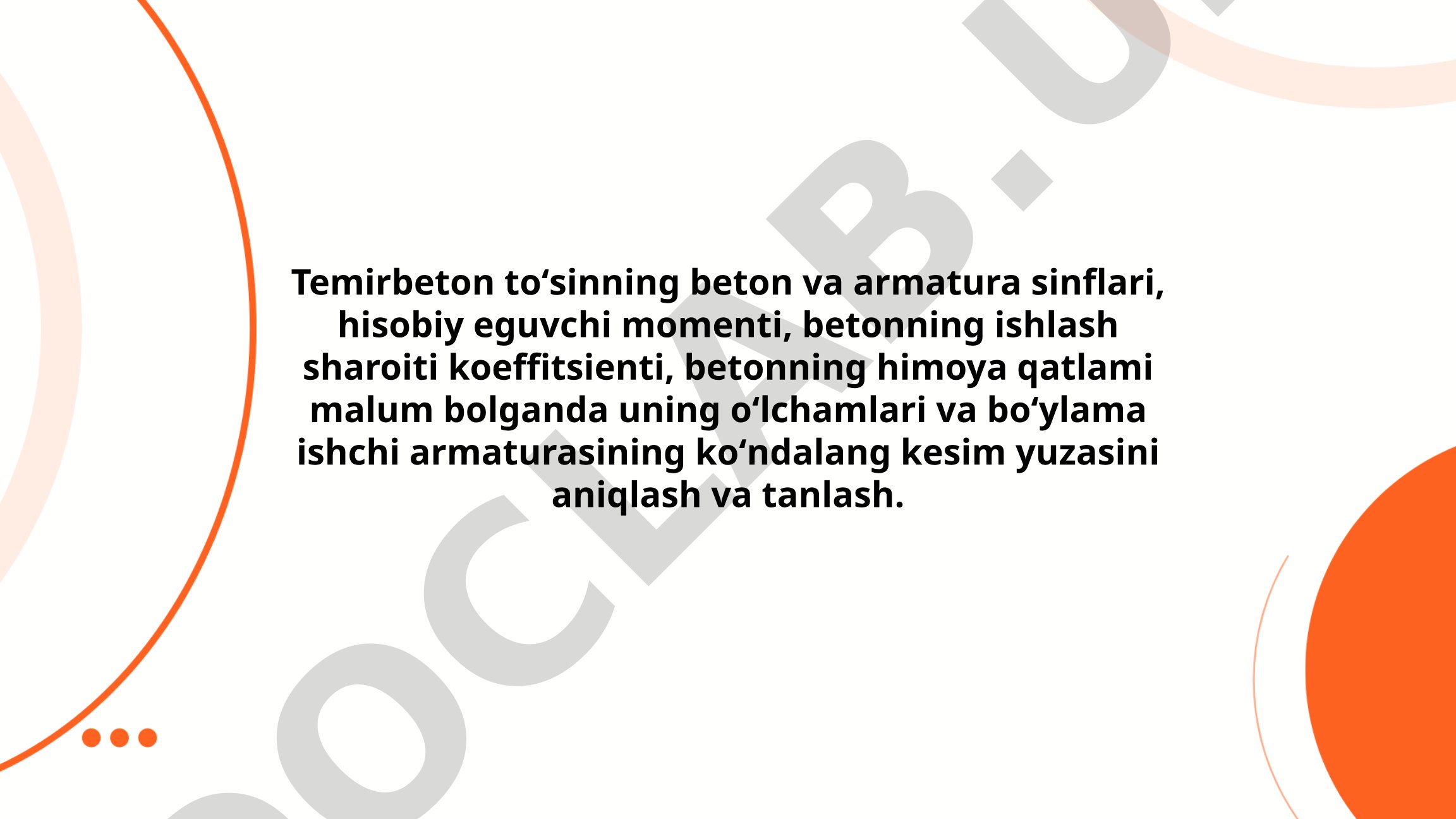 Temirbeton toʻsinning beton va armatura sinflari, hisobiy eguvchi momenti, betonning ishlash sharoiti koeffitsienti, betonning himoya qatlami malum bolganda uning oʻlchamlari va boʻylama ishchi armaturasining koʻndalang kesim yuzasini aniqlash va tanlash