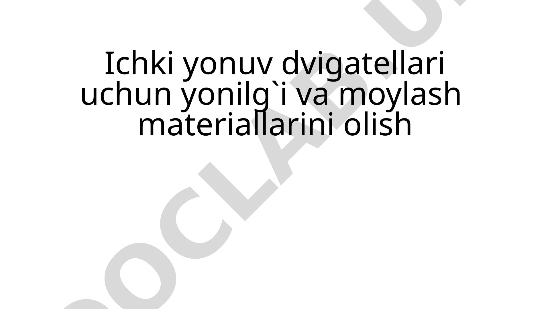 Ichki yonuv dvigatellari uchun yonilg`i va moylash materiallarini olish