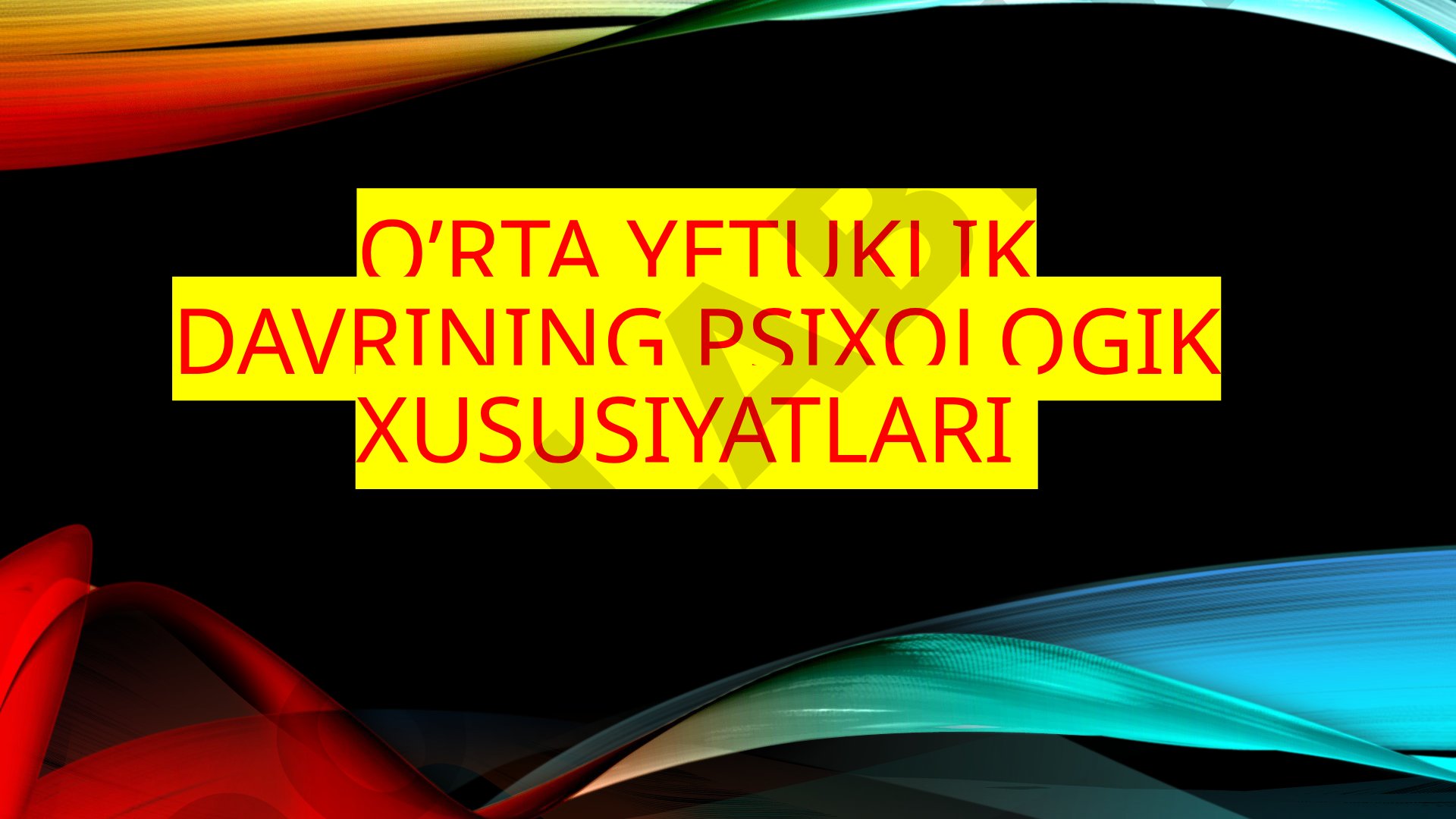 O’RTA YETUKLIK DAVRINING PSIXOLOGIK XUSUSIYATLARI