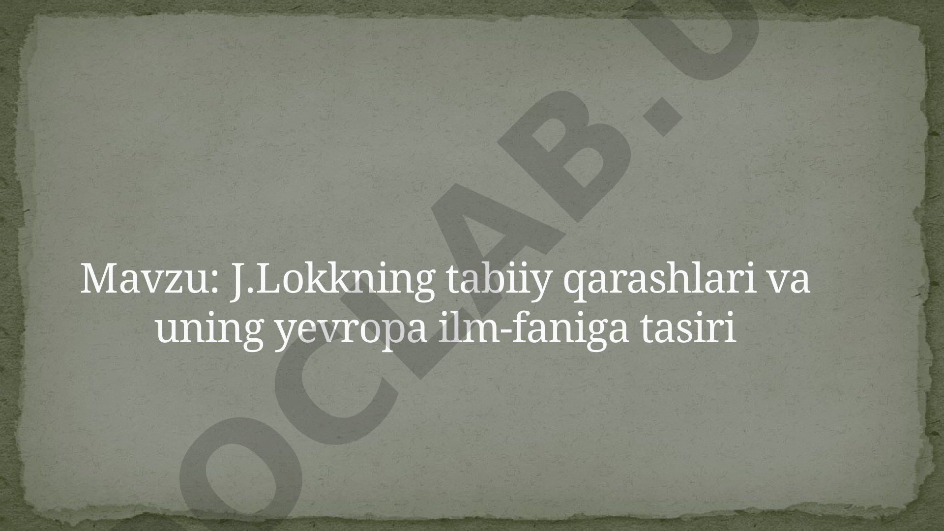 J.Lokkning tabiiy qarashlari va uning yevropa ilm-faniga tasiri