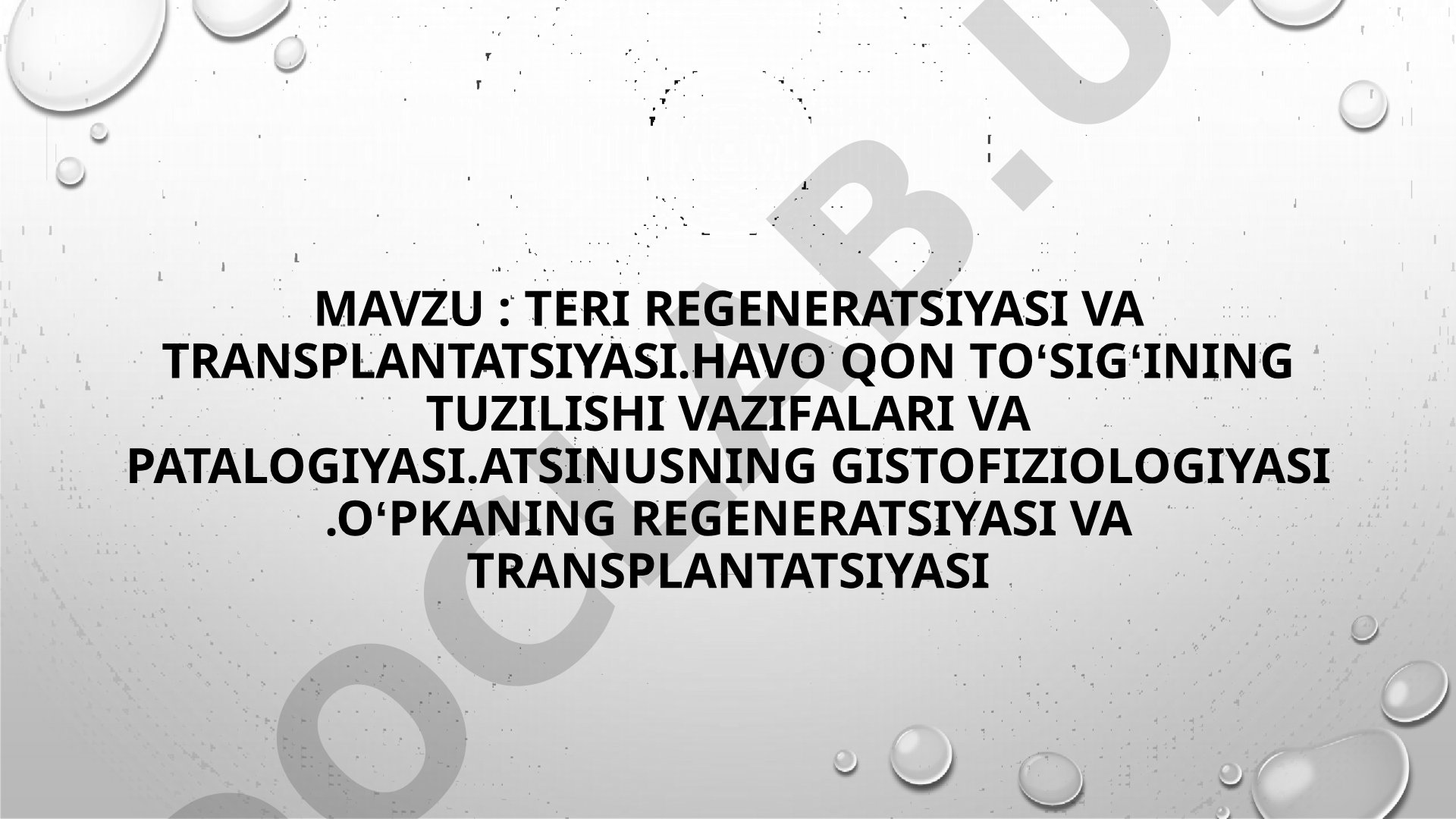 Teri regeneratsiyasi va transplantatsiyasi. Havo qon to'sig'ining tuzilishi vazifalari va patalogiyasi. Atsinusning gistofiziologiyasi. O'pkaning regeneratsiyasi va transplantatsiyasi