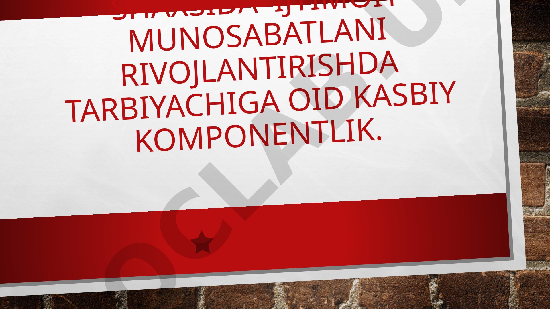 Tarbiyachi shaxsida ijtimoiy munosabatlani rivojlantirishda tarbiyachiga oid kasbiy komponentlik