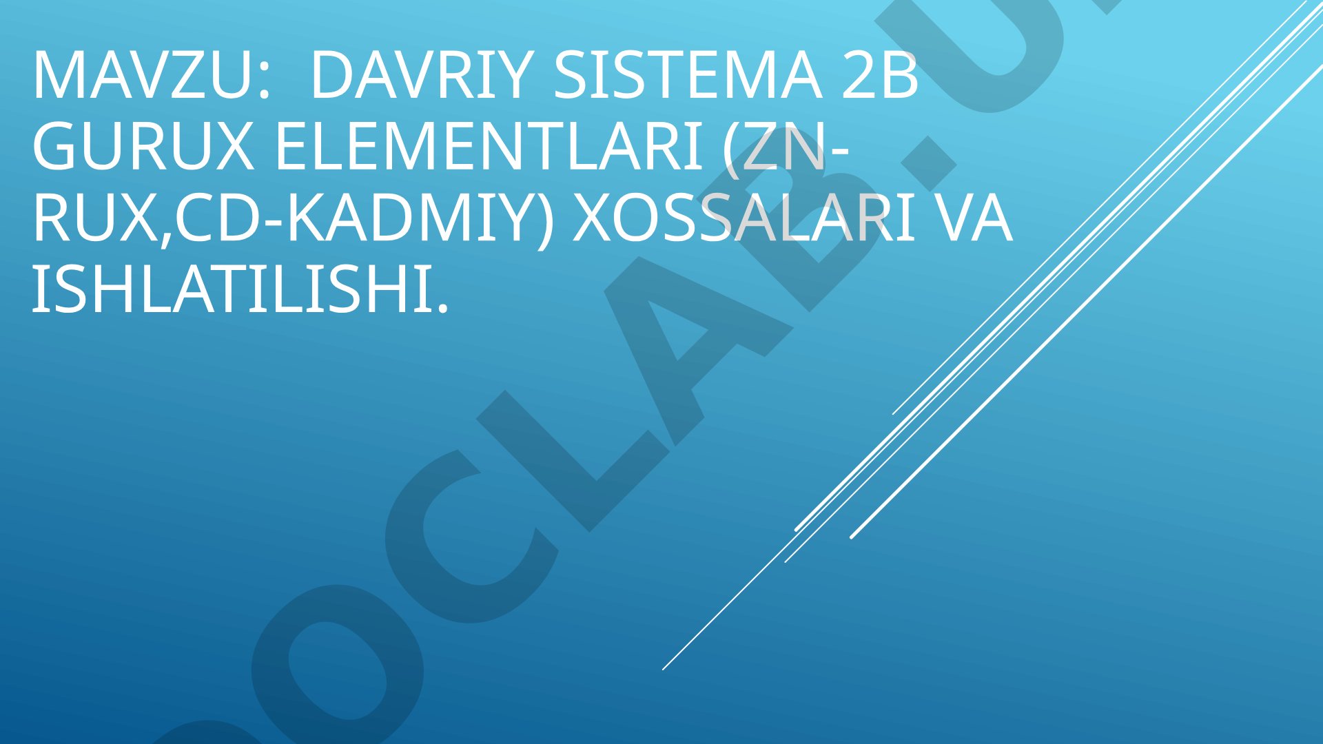 Davriy sistema 2b gurux elementlari (ZN-RUX,CD-KADMIY) XOSSALARI VA ISHLATILISHI