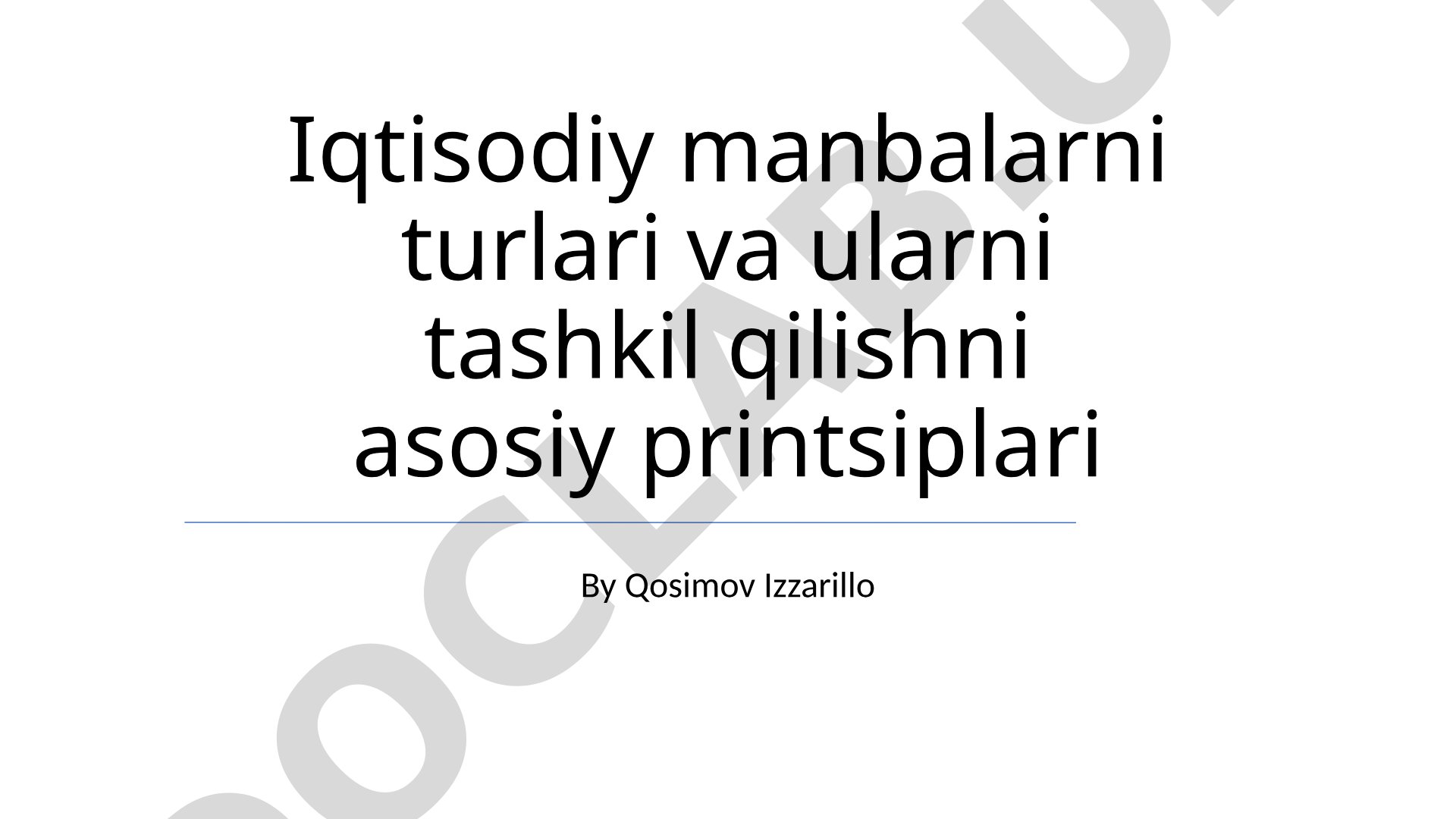 Iqtisodiy manbalarni turlari va ularni tashkil qilishni asosiy printsiplari