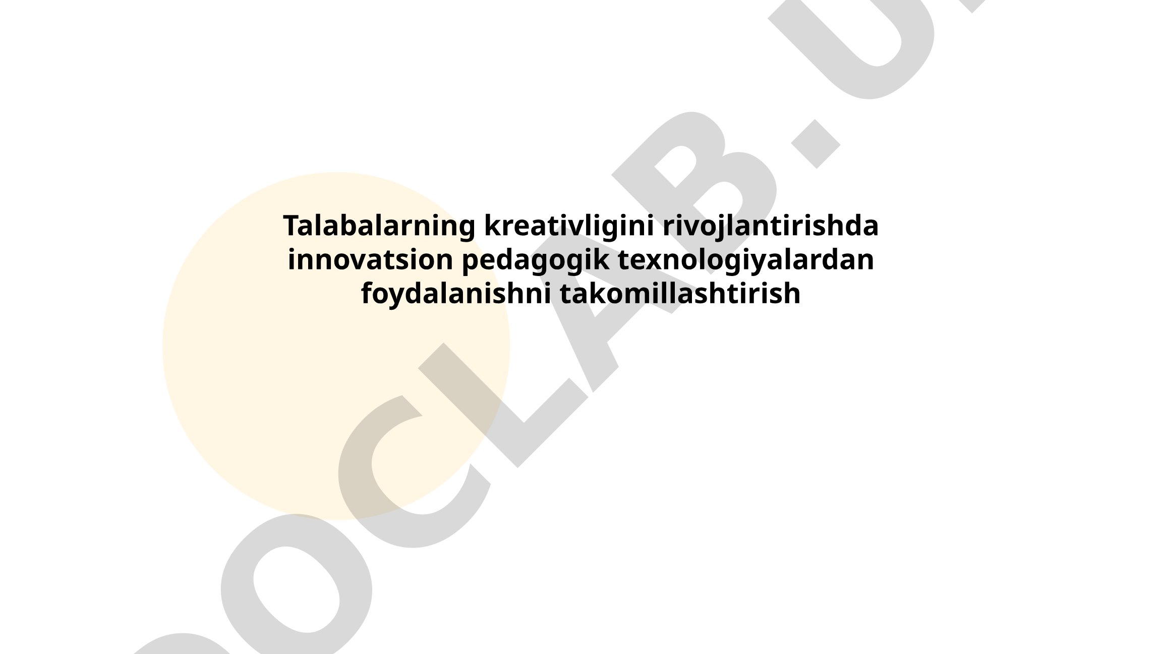 Talabalarning kreativligini rivojlantirishda innovatsion pedagogik texnologiyalardan foydalanishni takomillashtirish