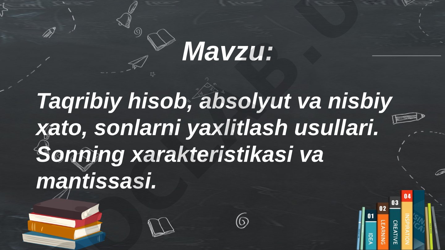 Taqribiy hisob, absolyut va nisbiy xato, sonlarni yaxlitlash usullari