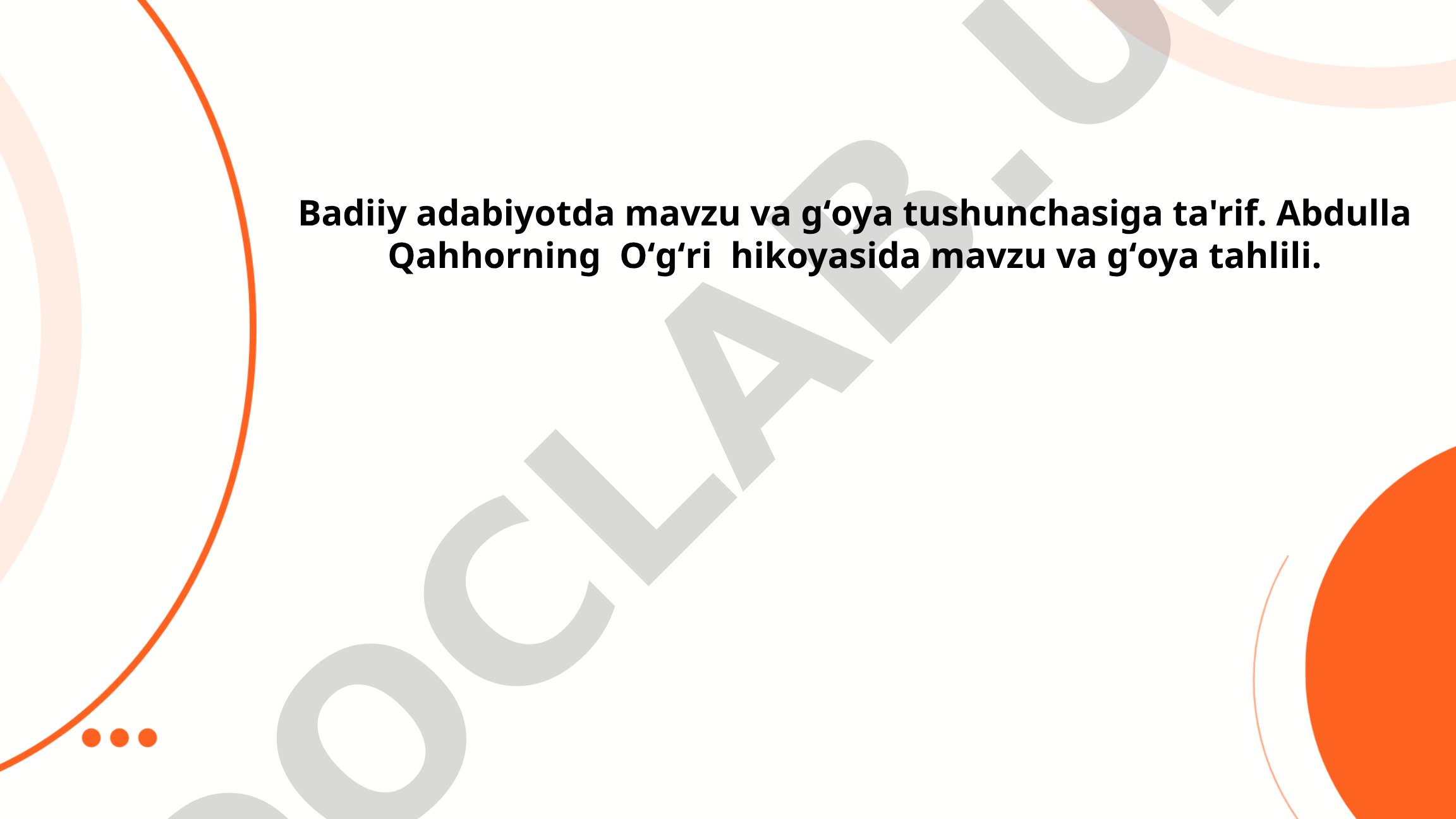 Badiiy adabiyotda mavzu va gʻoya tushunchasiga ta'rif. Abdulla Qahhorning 'Oʻgʻri' hikoyasida mavzu va gʻoya tahlili