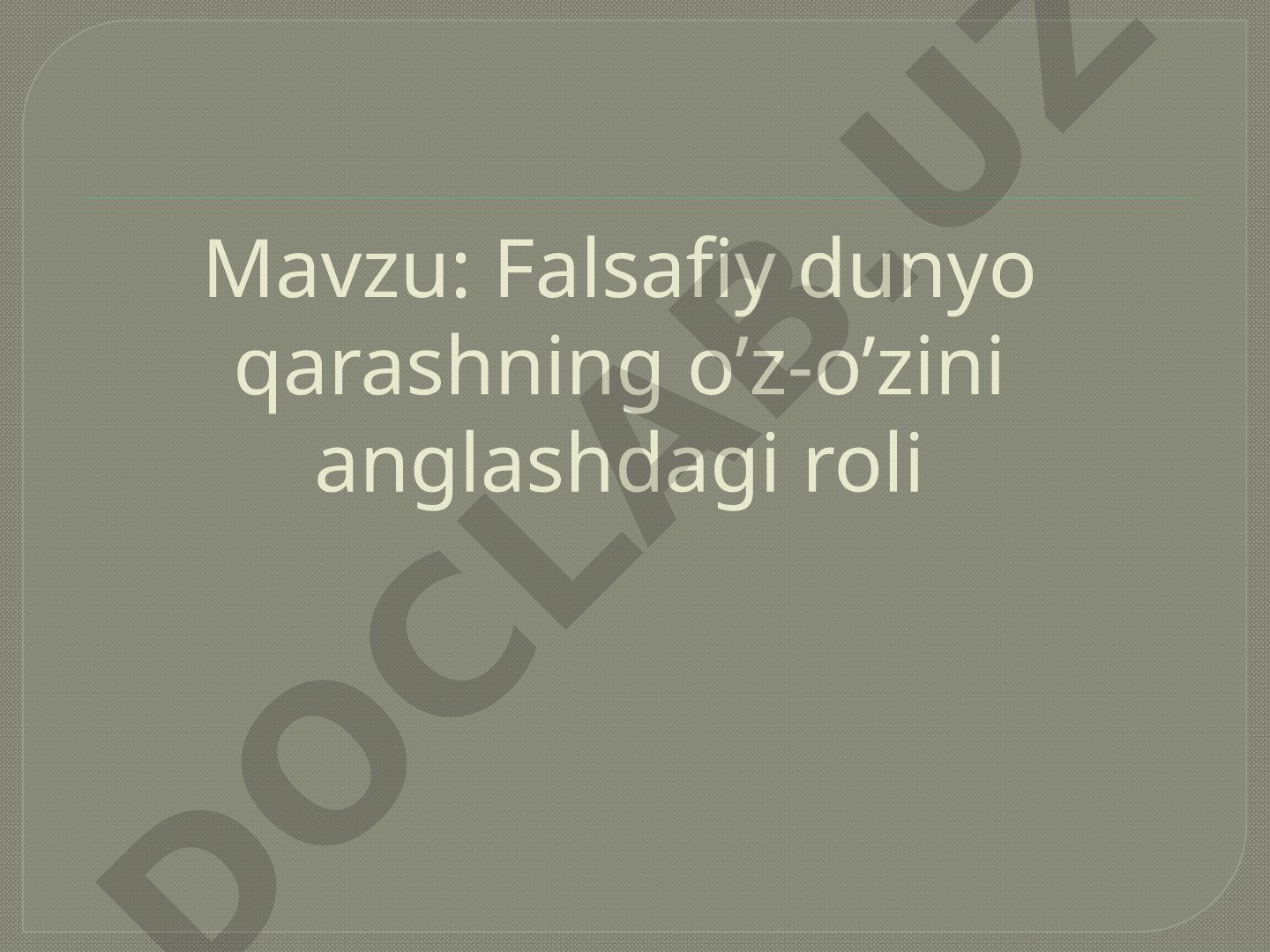 Falsafiy dunyo qarashning o’z-o’zini anglashdagi roli