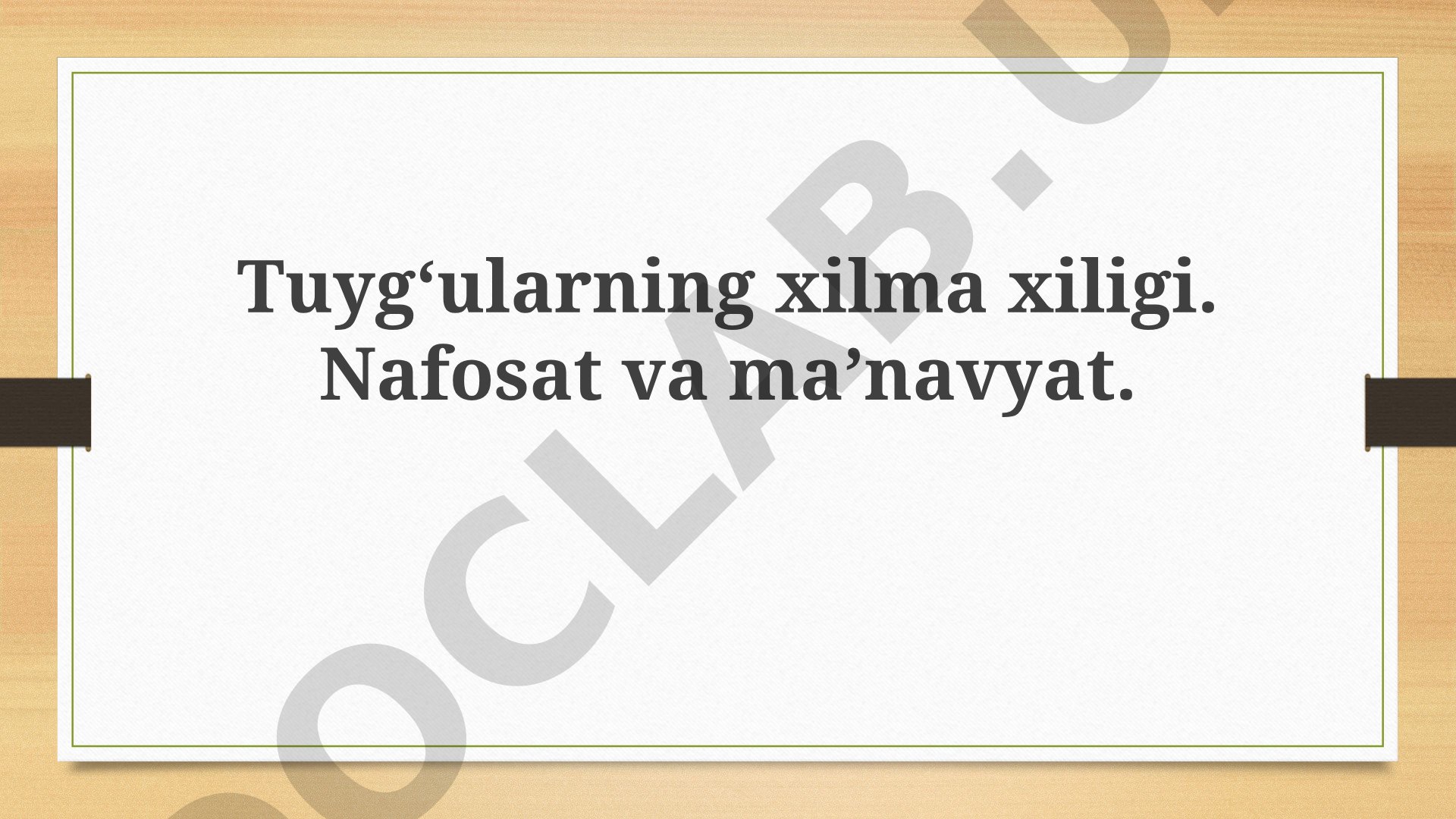 Tuygʻularning xilma xiligi. Nafosat va ma’navyat.