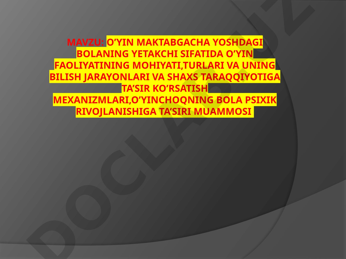 O'yin maktabgacha yoshdagi bolaning yetakchi sifatida o'yin faoliyatining mohiyati, turlari va uning bilish jarayonlari va shaxs taraqqiyotiga ta'sir ko'rsatish mexanizmlari, o'yinchoqning bola psixik rivojlanishiga ta'siri muammosi