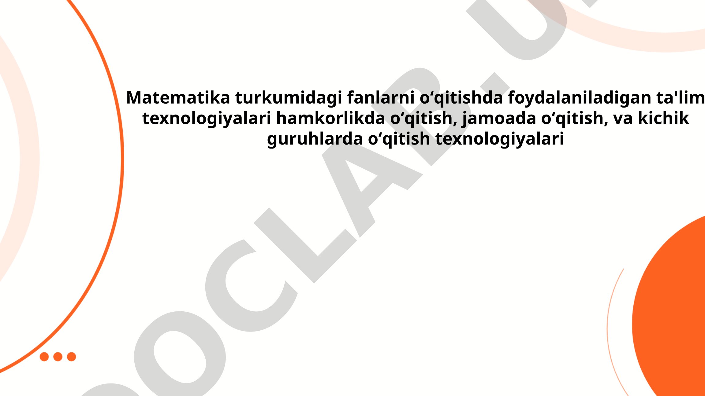 Matematika turkumidagi fanlarni o'qitishda foydalaniladigan ta'lim texnologiyalari: hamkorlikda o'qitish, jamoada o'qitish, va kichik guruhlarda o'qitish texnologiyalari