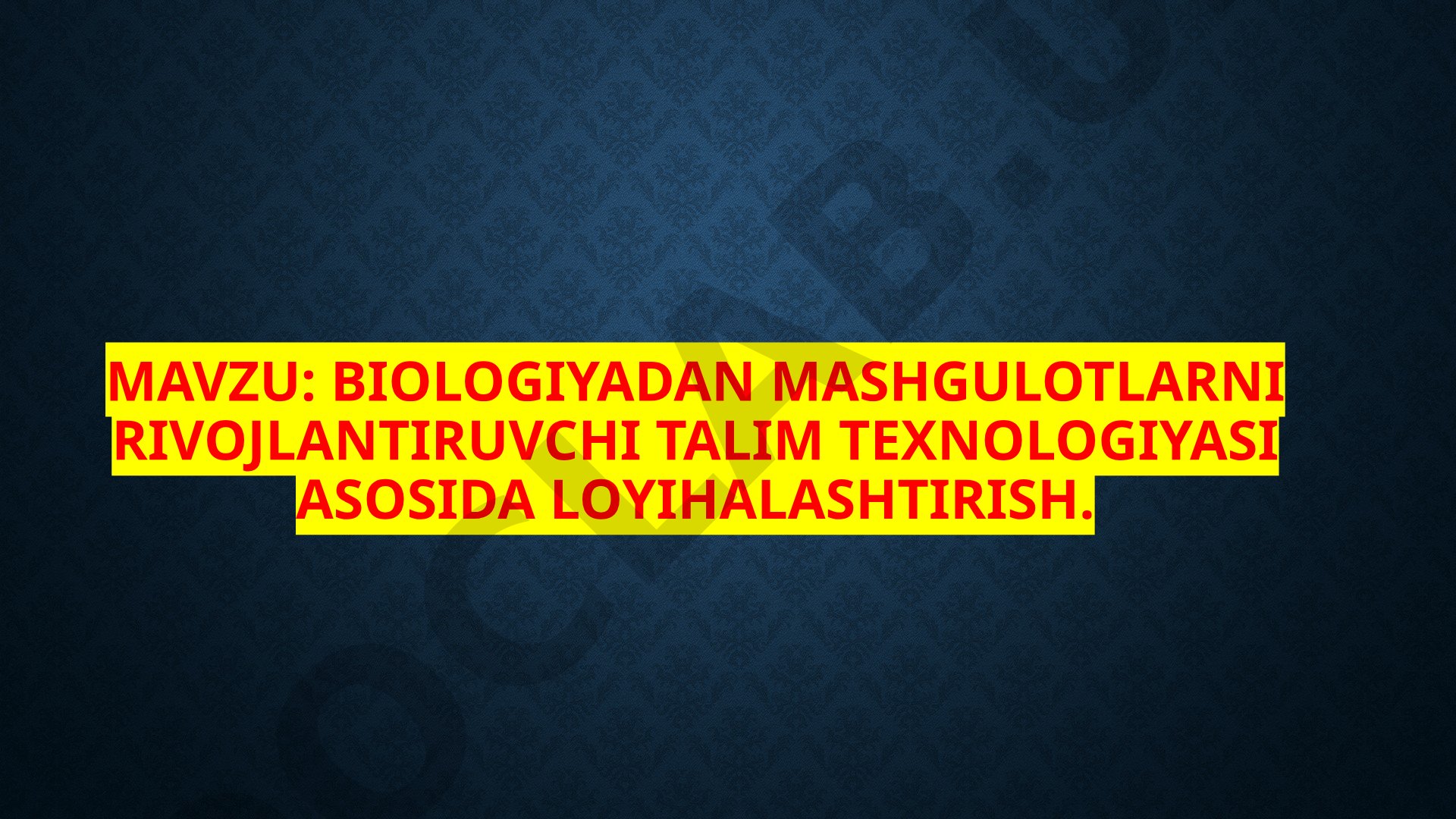 Biologiyadan mashgulotlarni rivojlantiruvchi talim texnologiyasi asosida loyihalashtirish