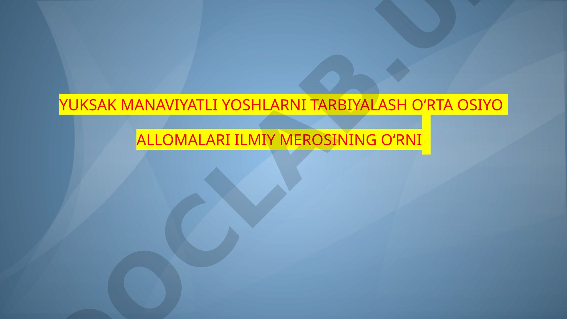 Yuksak manaviyatli yoshlarni tarbiyalash O‘rta Osiyo allomalari ilmiy merosining o‘rni