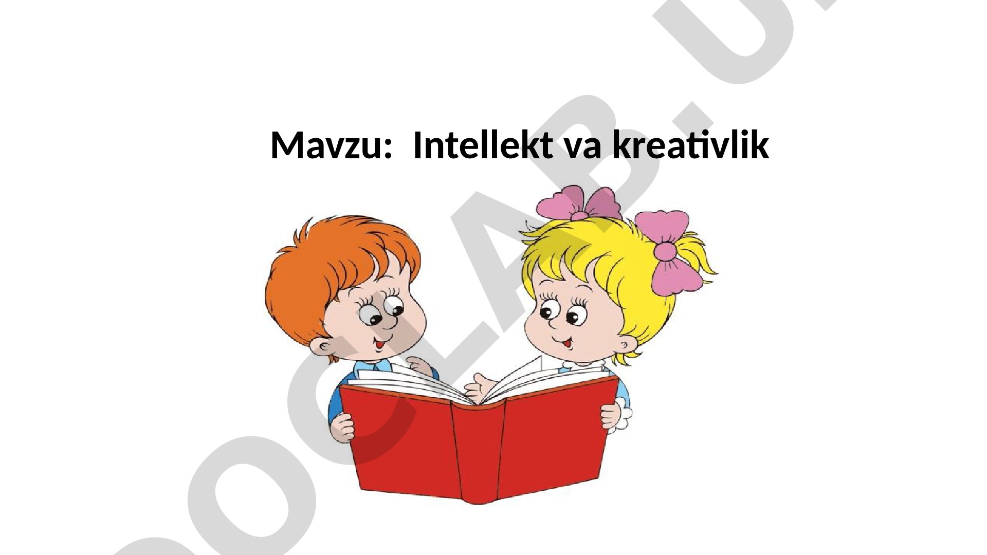 Intellekt va kreativlik tushunchalari, ularning rivojlanish omillari va pedagogik