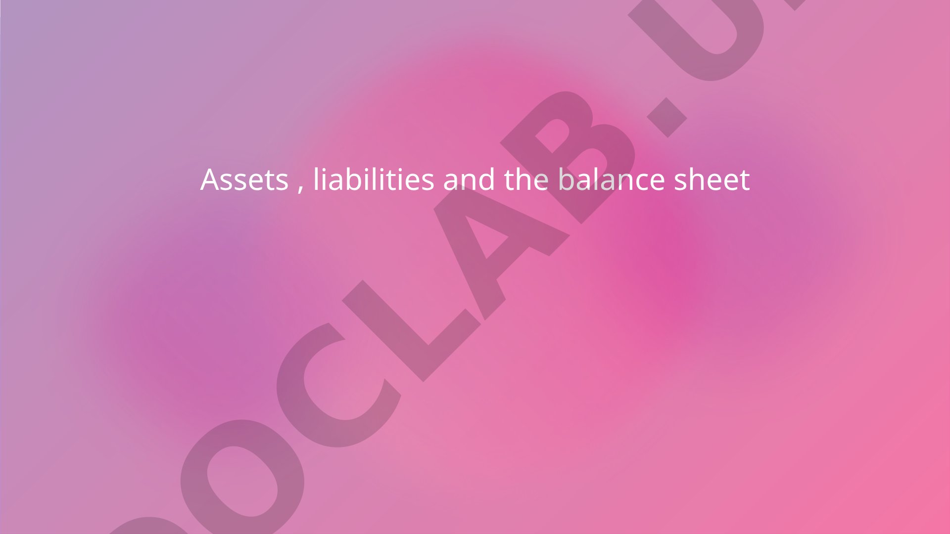 Assets, Liabilities and the Balance Sheet