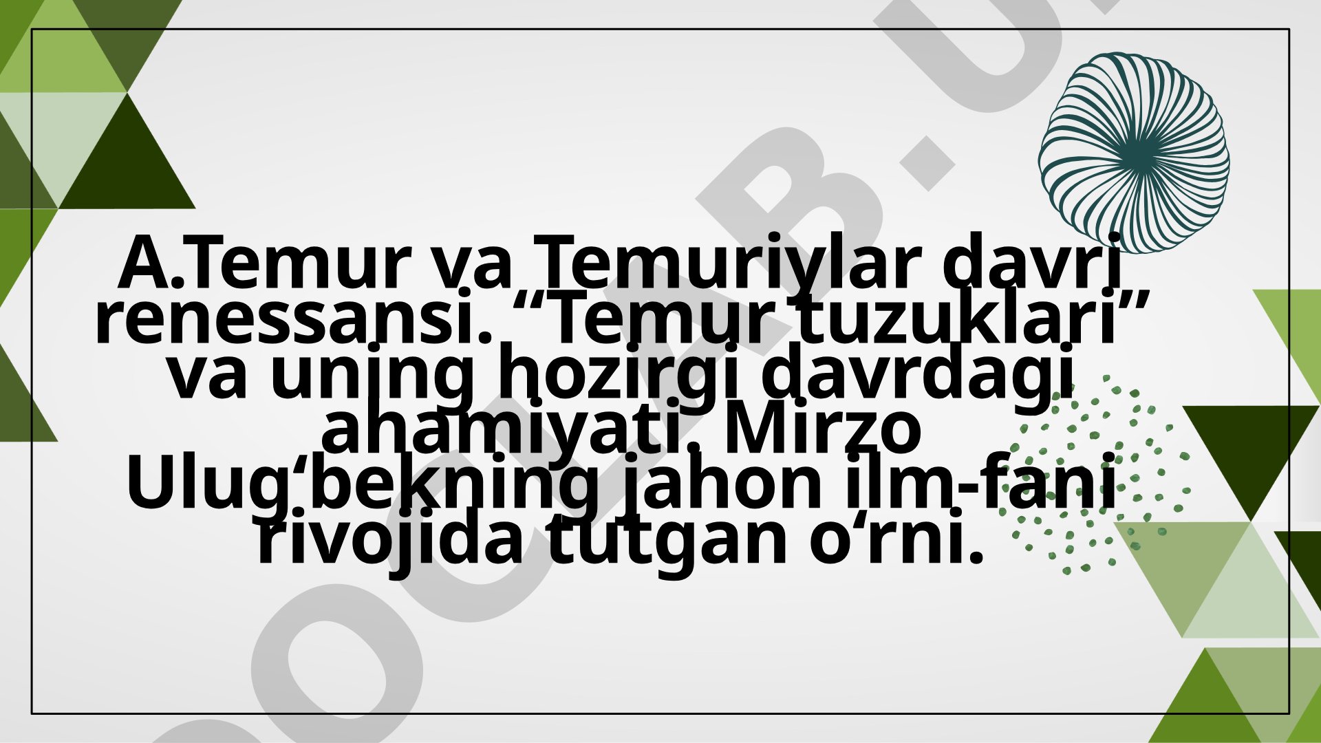 Amir Temur va Temuriylar davri renessansi: Temur tuzuklari va Mirzo Ulug‘bekning ilmiy merosi
