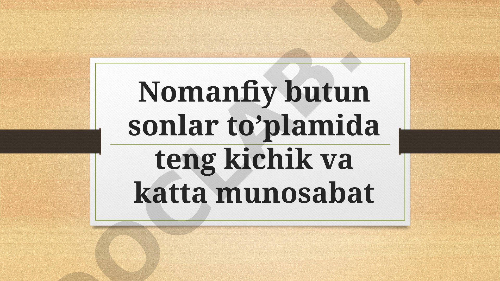 Nomanfiy butun sonlar to’plamida teng kichik va katta munosabat