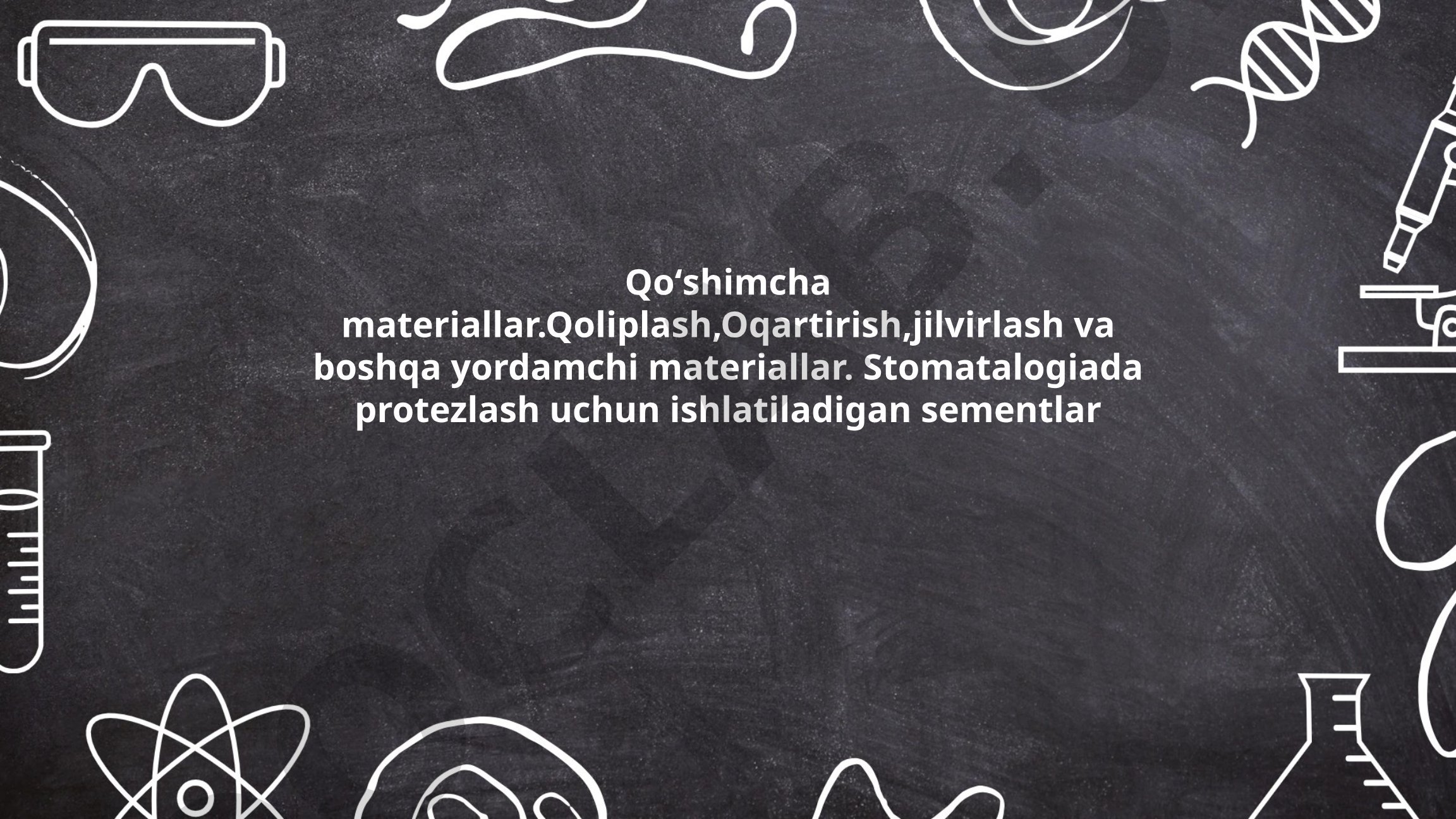 Stomatologiyada qoʻshimcha materiallar va protezlash uchun sementlar