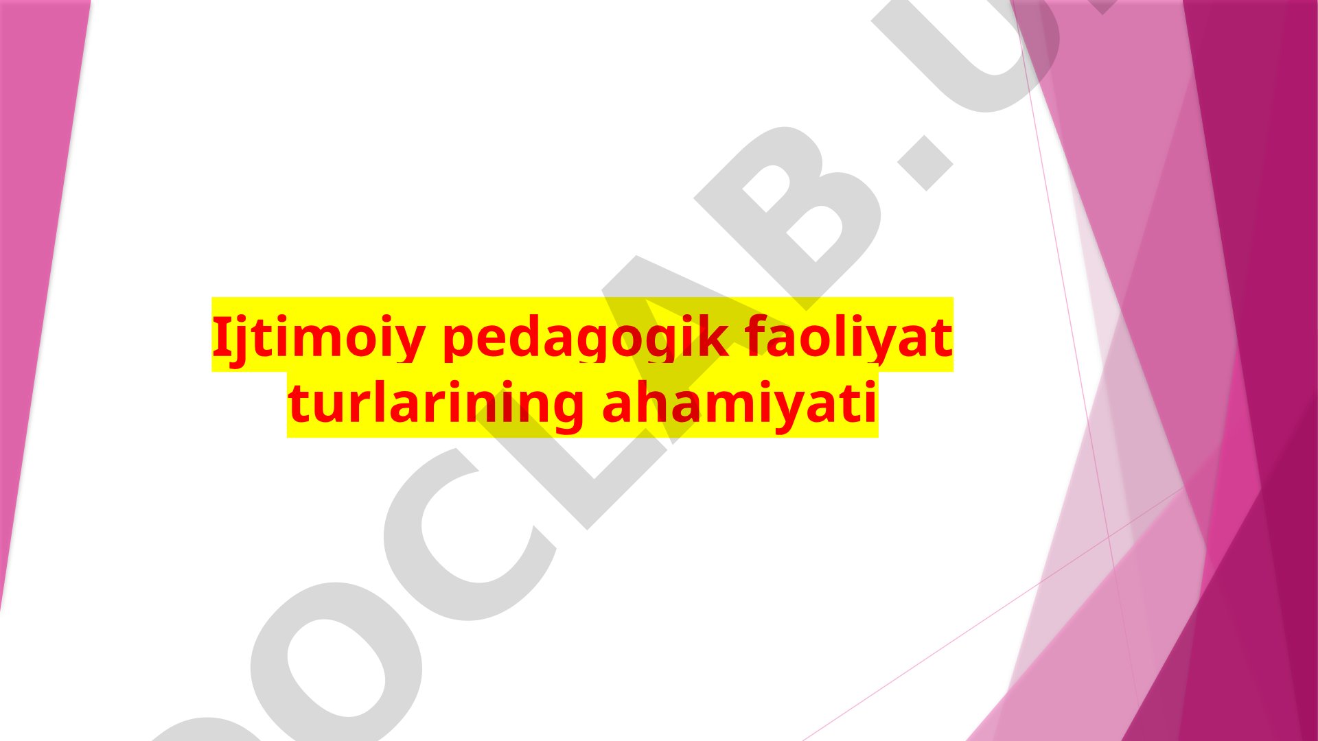 Ijtimoiy pedagogik faoliyat turlarining ahamiyati