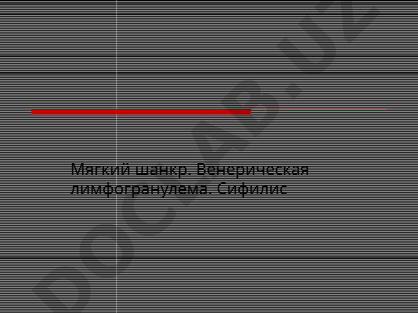 Мягкий шанкр. Венерическая лимфогранулема. Сифилис