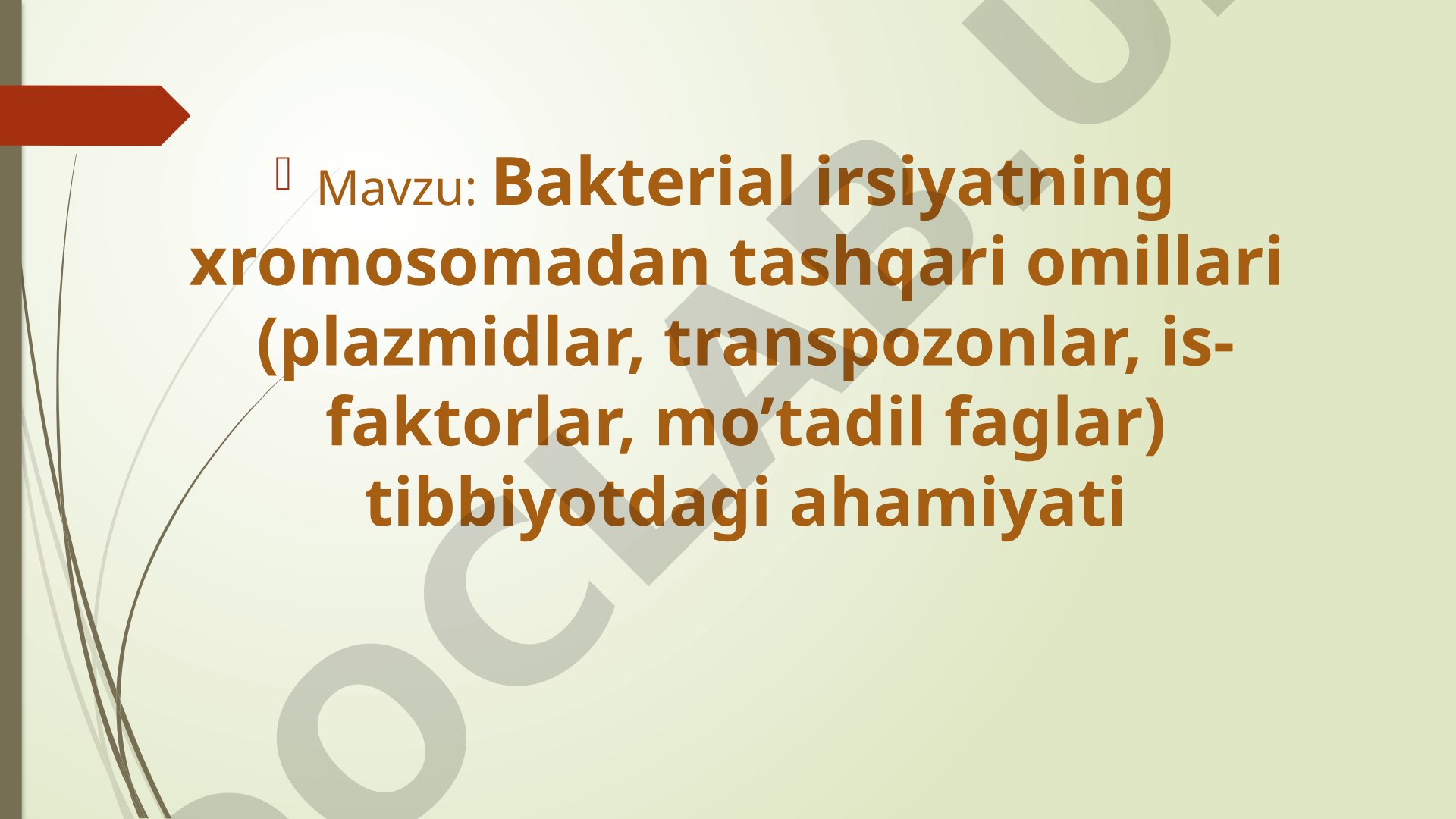 Bakterial irsiyatning xromosomadan tashqari omillari (plazmidlar, transpozonlar, is-faktorlar, mo’tadil faglar) tibbiyotdagi ahamiyati