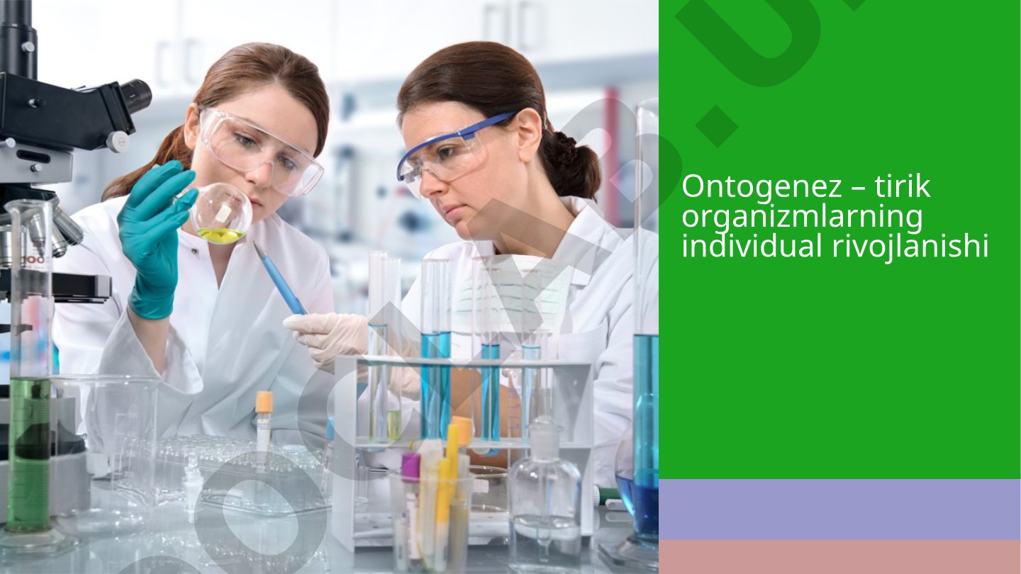 Ontogenez – tirik organizmlarning individual rivojlanishi