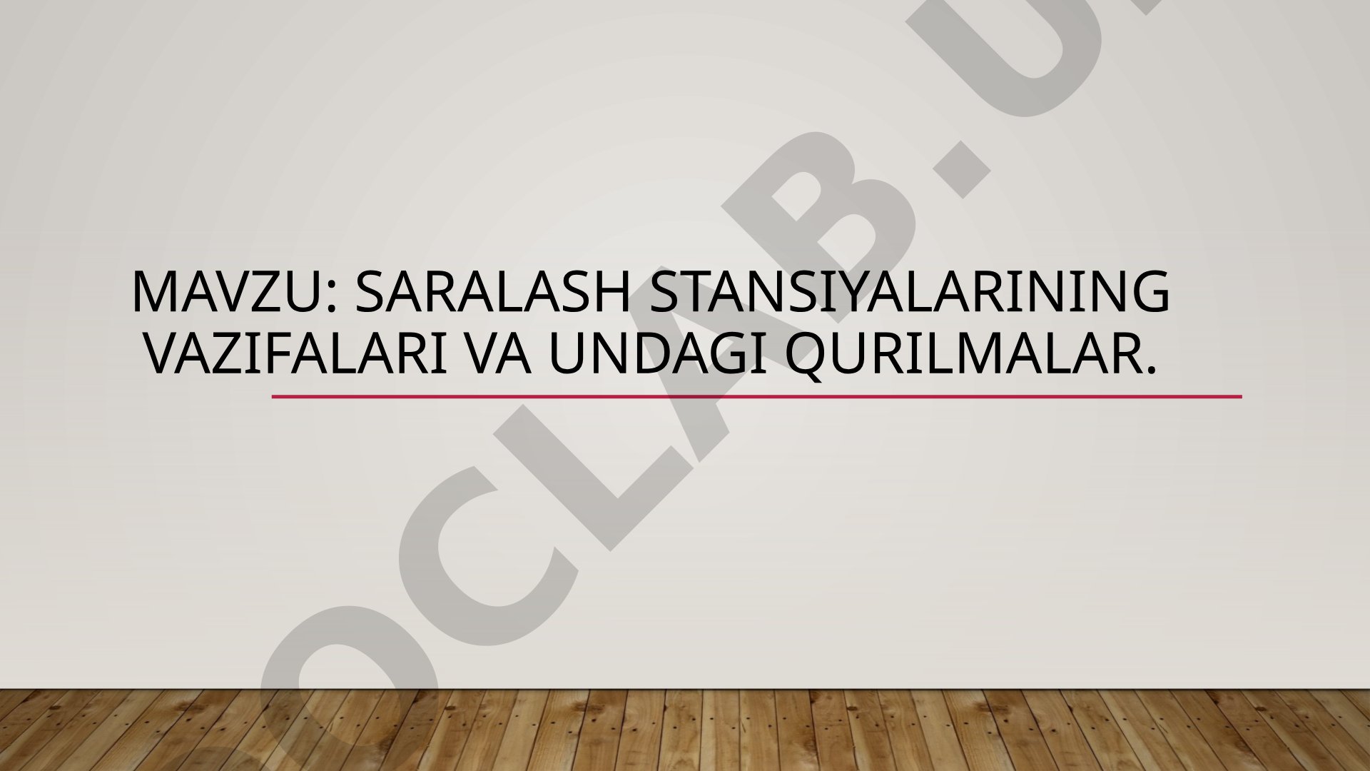 Saralash stansiyalarining vazifalari va undagi qurilmalar
