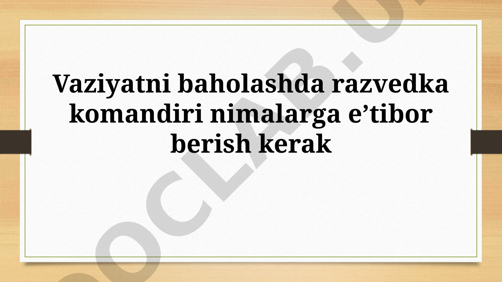 Vaziyatni baholashda razvedka komandiri nimalarga e’tibor berish kerak