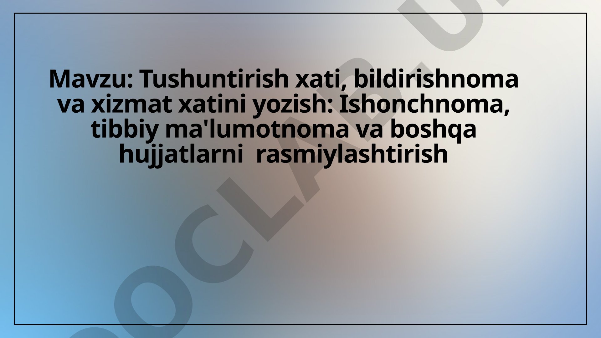 Tushuntirish xati, bildirishnoma va xizmat xatini yozish: Ishonchnoma, tibbiy ma'lumotnoma va boshqa hujjatlarni rasmiylashtirish