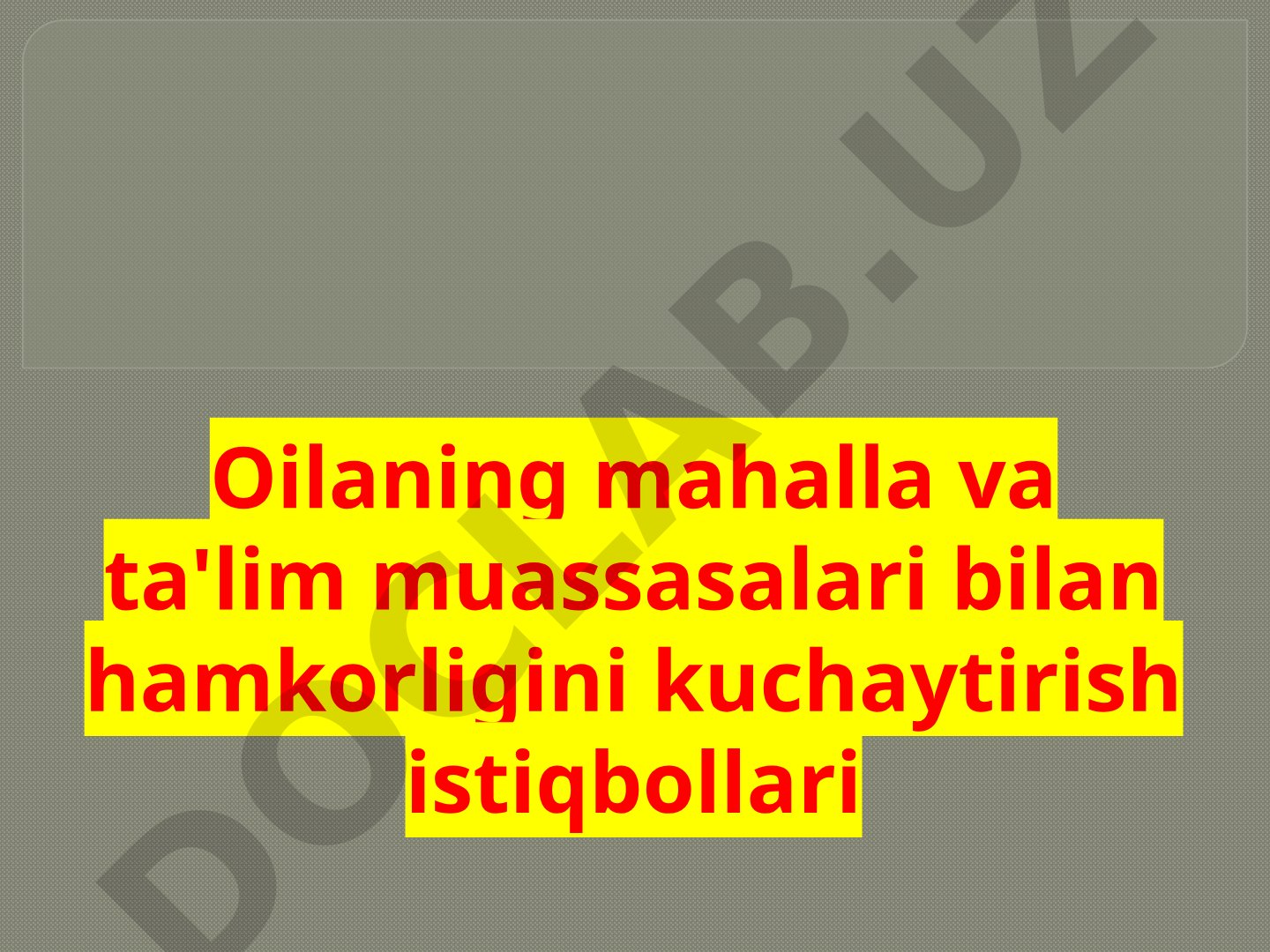 Oilaning mahalla va ta'lim muassasalari bilan hamkorligini kuchaytirish istiqbollari