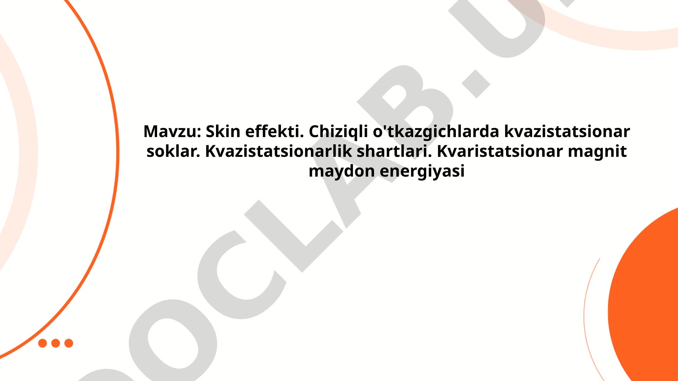 Skin effekti. Chiziqli o'tkazgichlarda kvazistatsionar soklar. Kvazistatsionarlik shartlari. Kvaristatsionar magnit maydon energiyasi