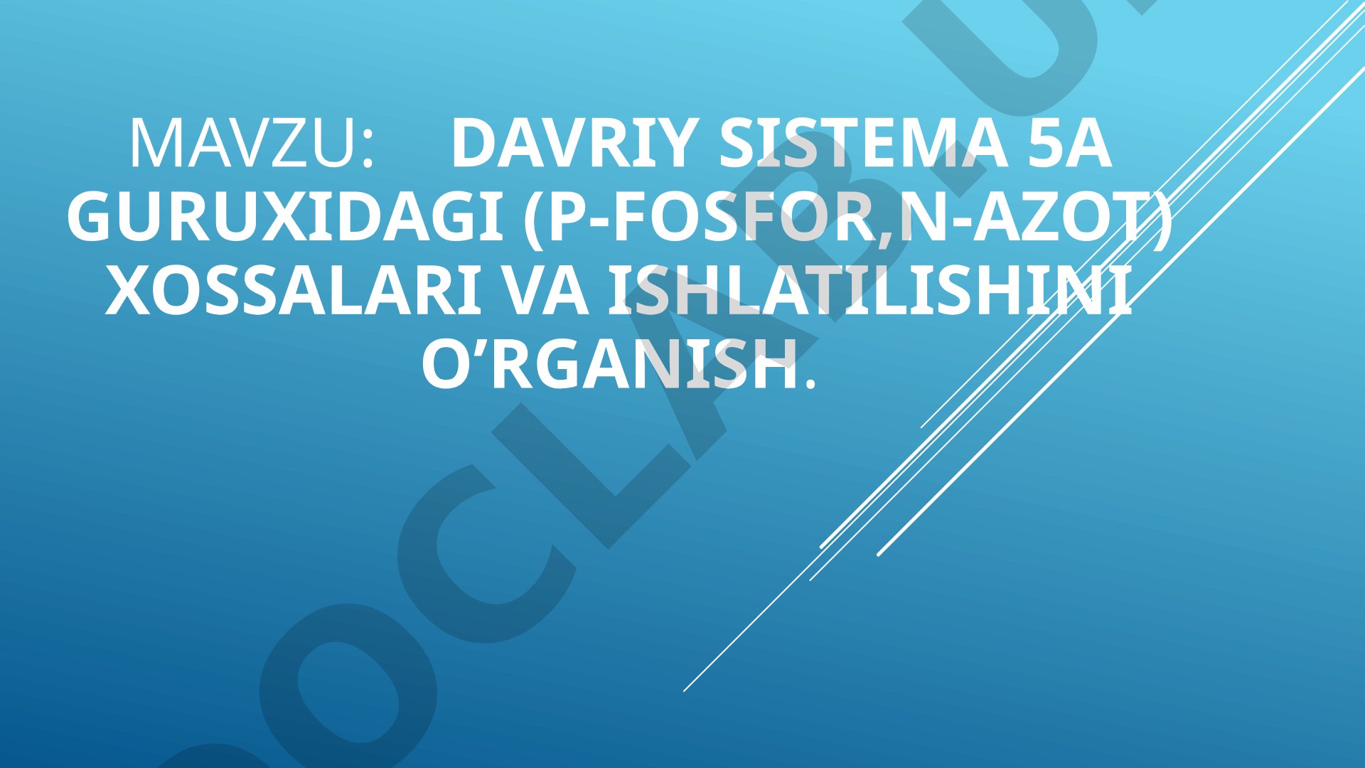 Davriy sistema 5A guruhidagi (p-fosfor, n-azot) xossalari va ishlatilishini o'rganish