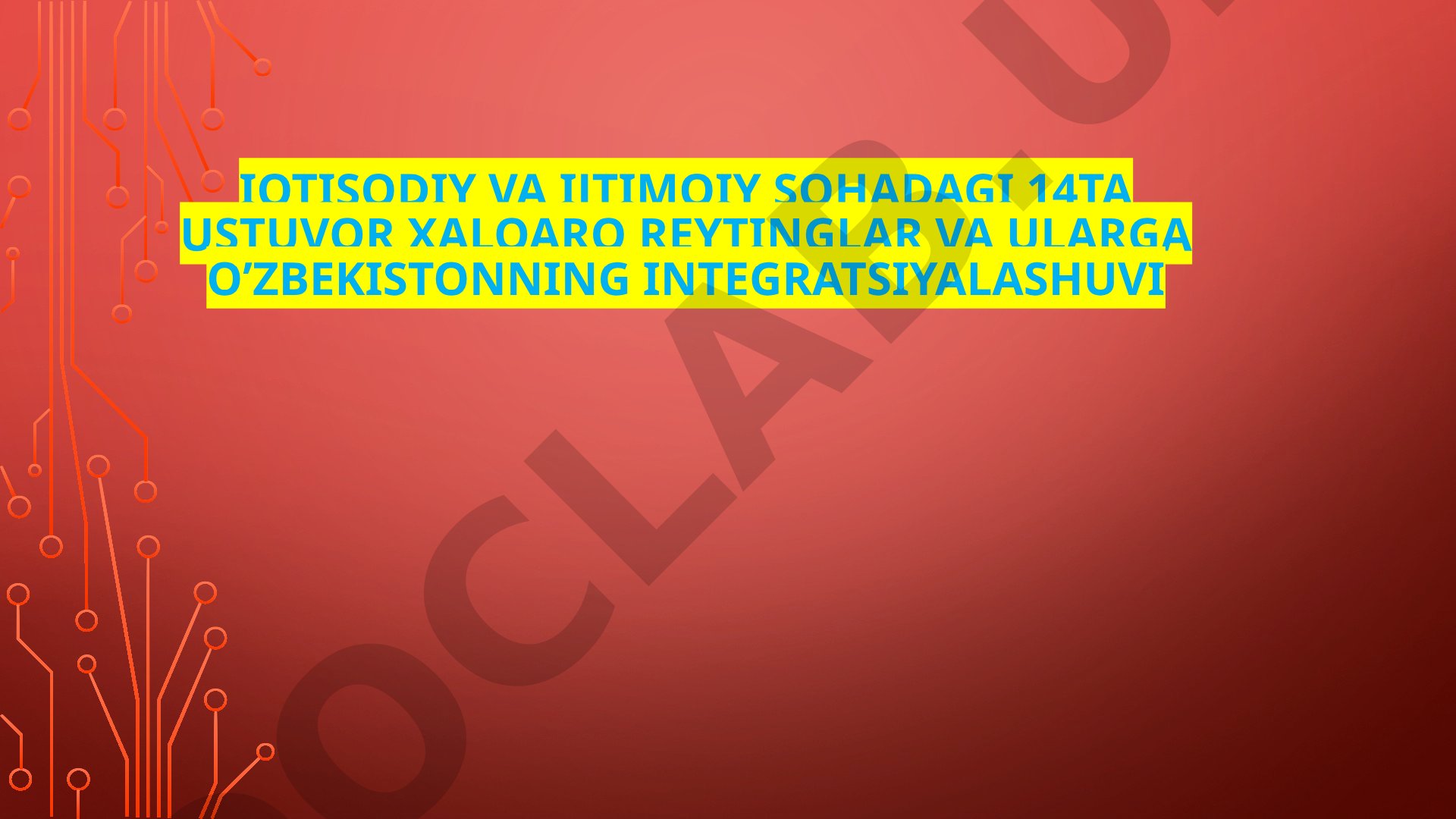 Iqtisodiy va ijtimoiy sohadagi 14ta ustuvor xalqaro reytinglar va ularga O’zbekistonning integratsiyalashuvi